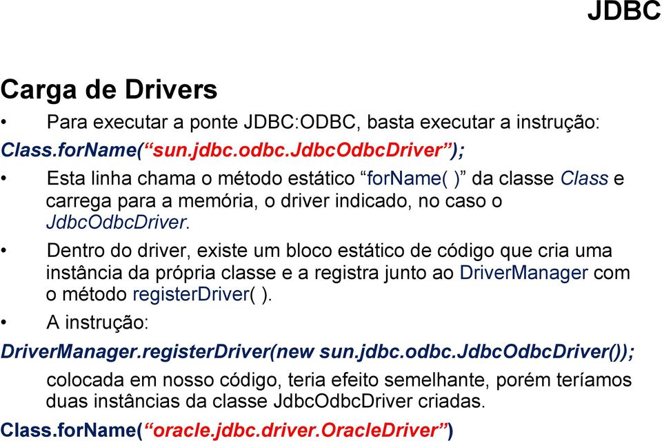 Dentro do driver, existe um bloco estático de código que cria uma instância da própria classe e a registra junto ao DriverManager com o método registerdriver( ).