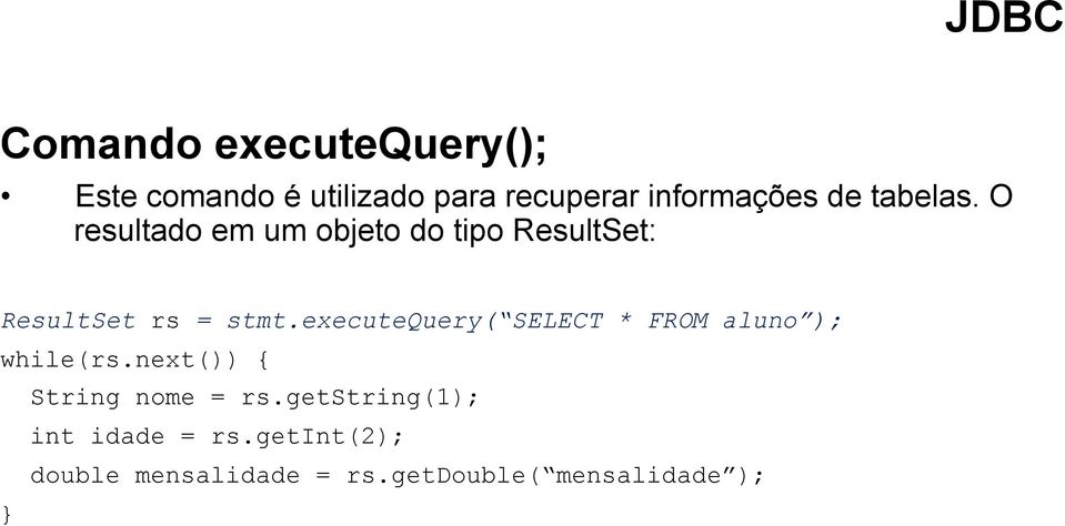 executequery( SELECT * FROM aluno ); while(rs.next()) { String nome = rs.