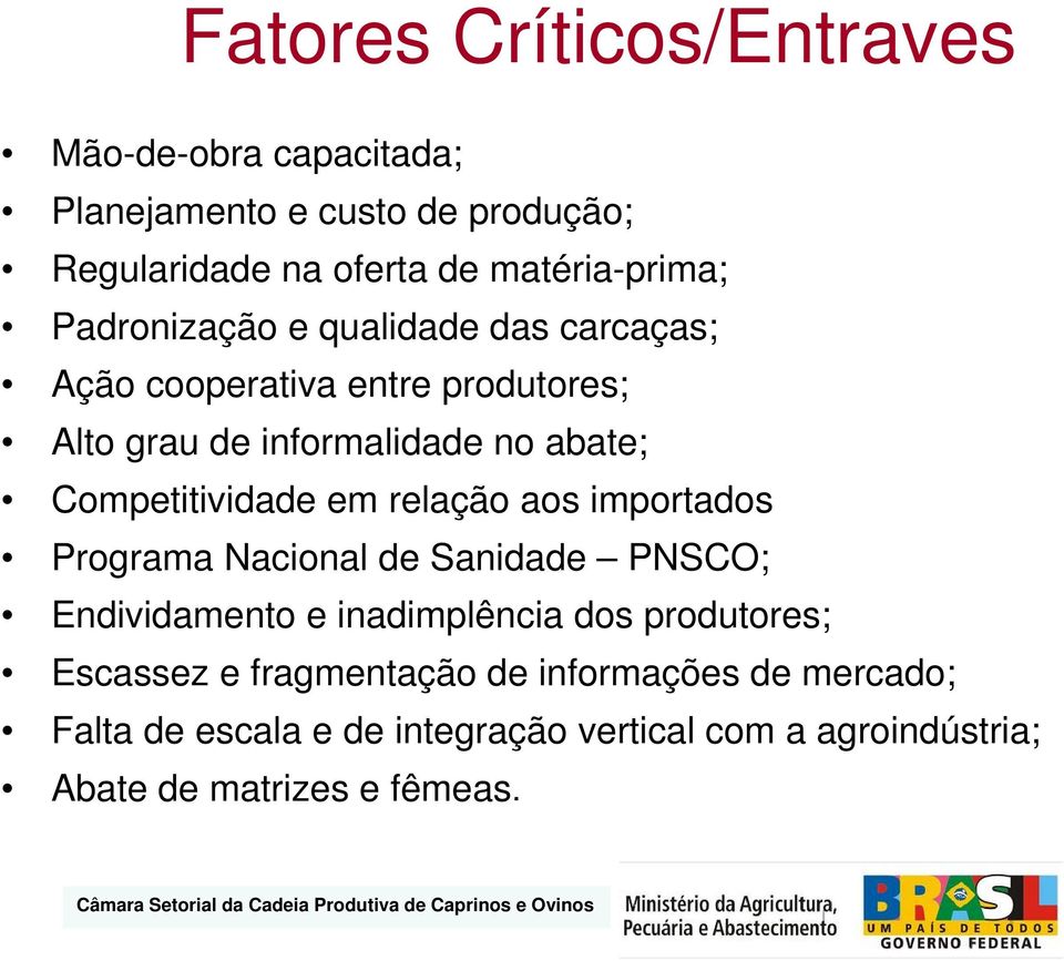 Competitividade em relação aos importados Programa Nacional de Sanidade PNSCO; Endividamento e inadimplência dos produtores;