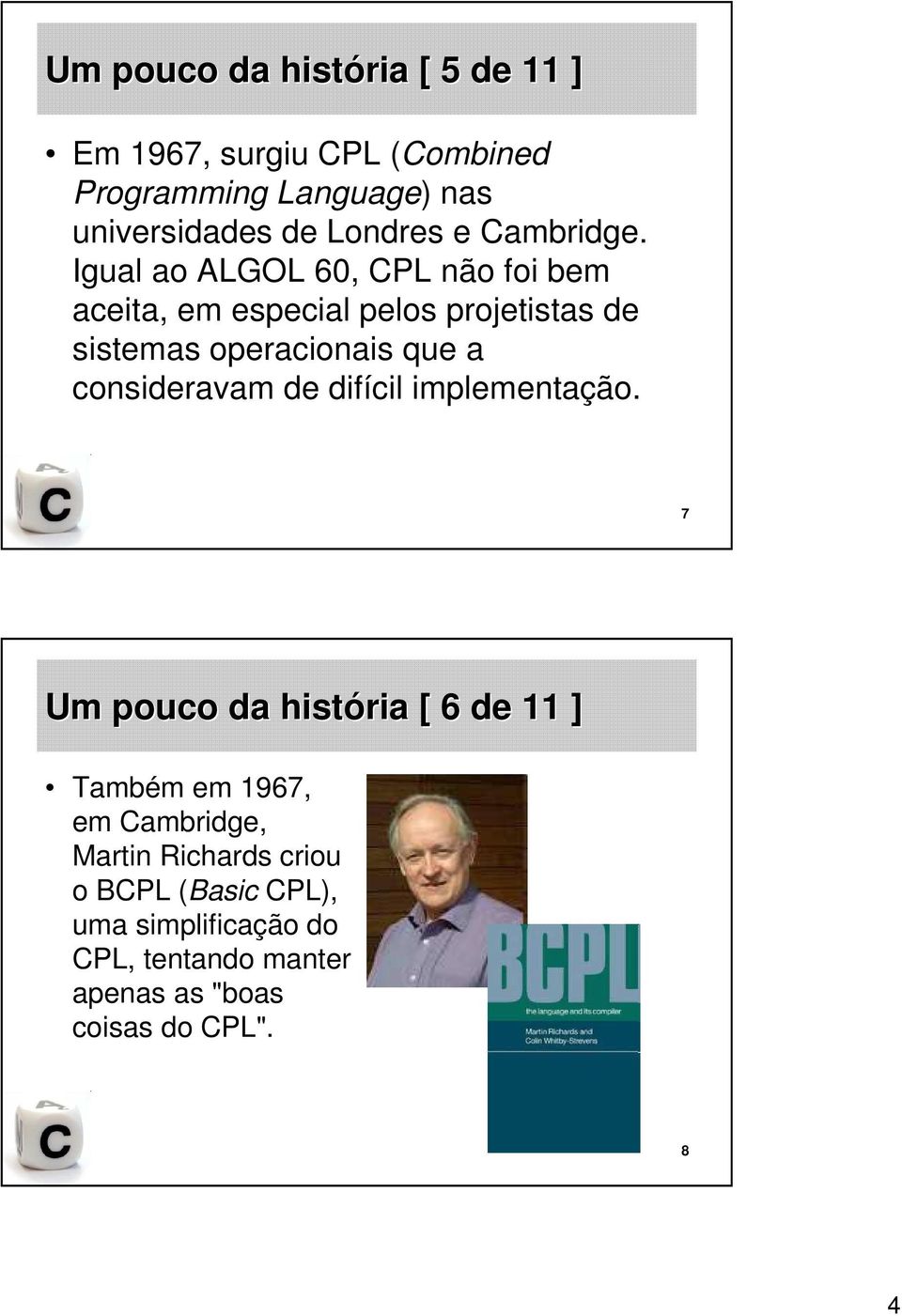 Igual ao ALGOL 60, CPL não foi bem aceita, em especial pelos projetistas de sistemas operacionais que a