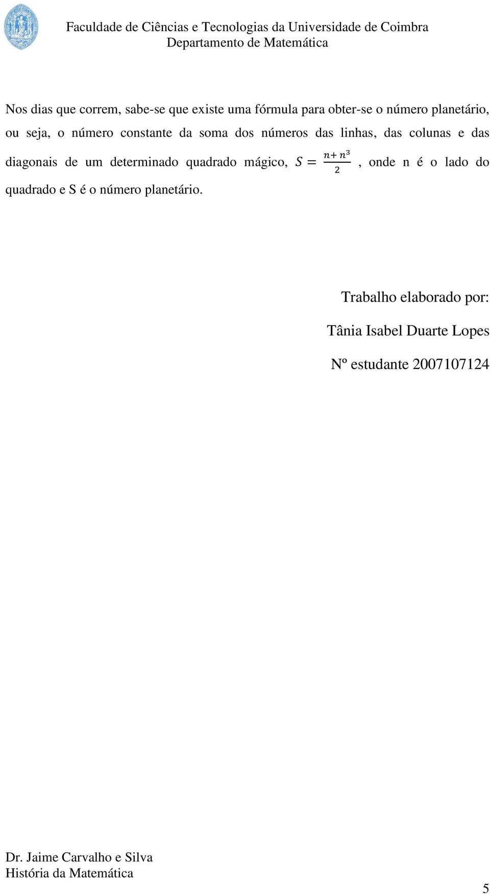 das diagonais de um determinado quadrado mágico,, onde n é o lado do quadrado e S é o