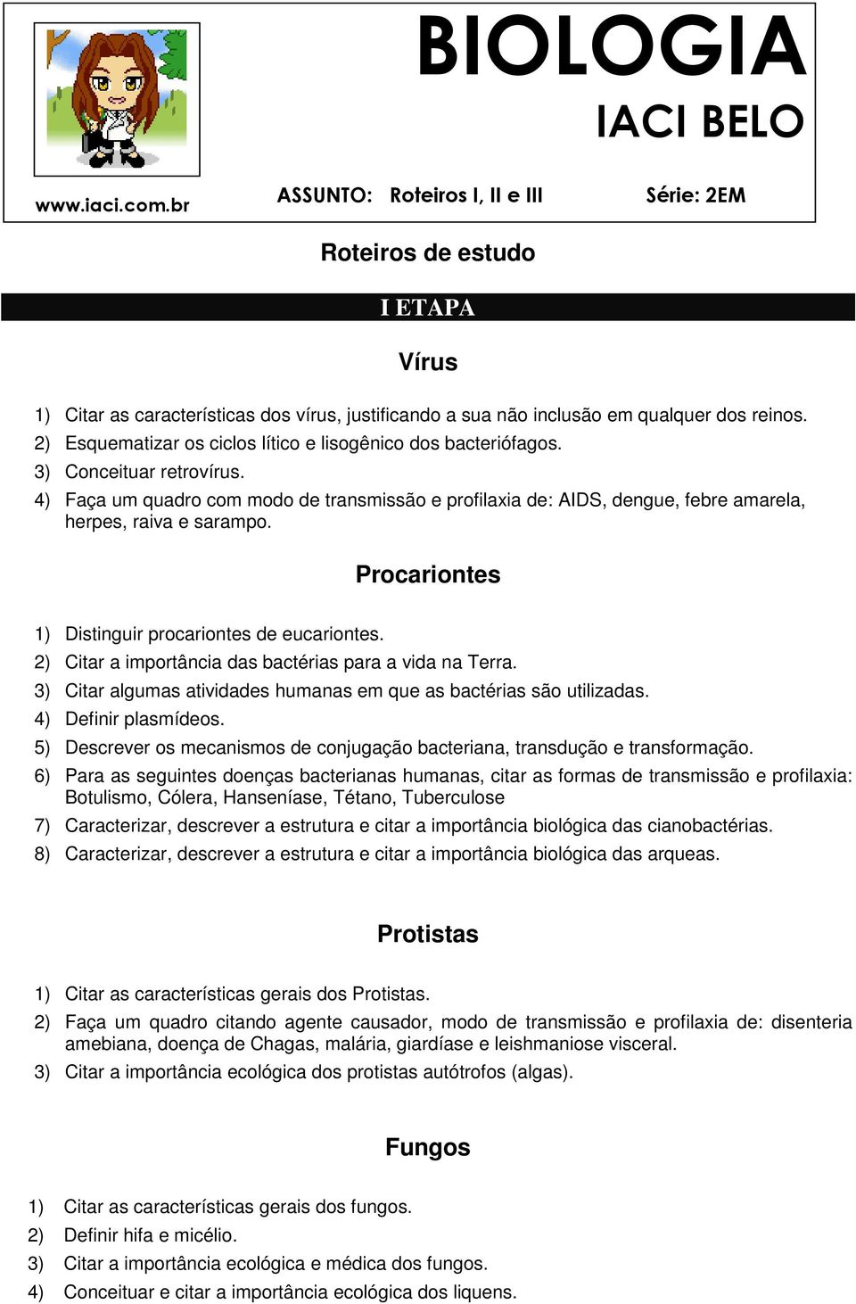 2) Esquematizar os ciclos lítico e lisogênico dos bacteriófagos. 3) Conceituar retrovírus.