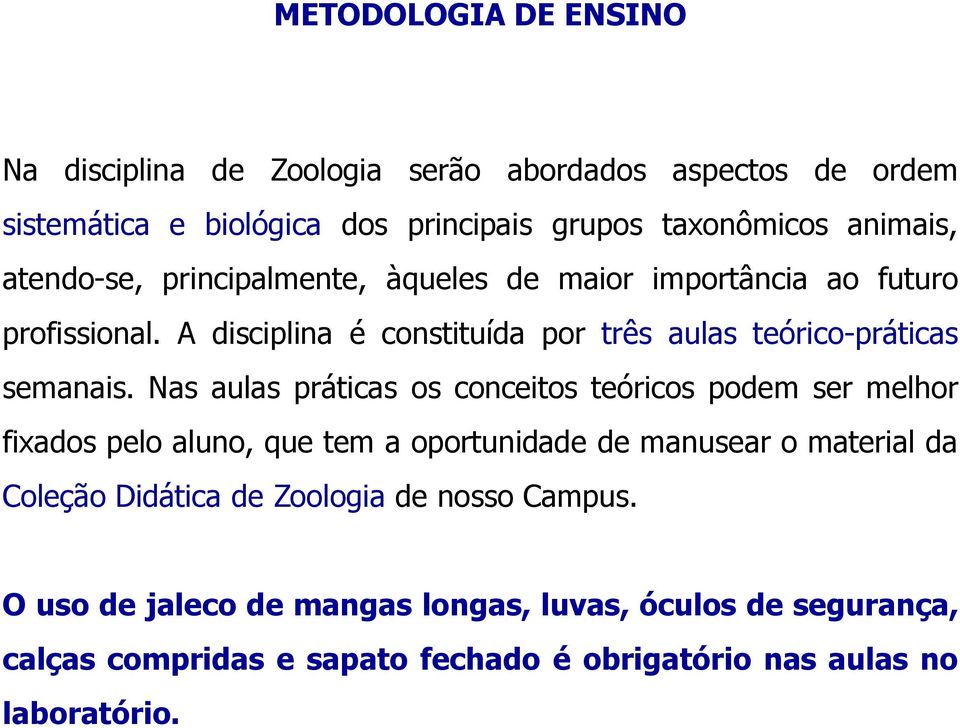 Nas aulas práticas os conceitos teóricos podem ser melhor fixados pelo aluno, que tem a oportunidade de manusear o material da Coleção Didática de