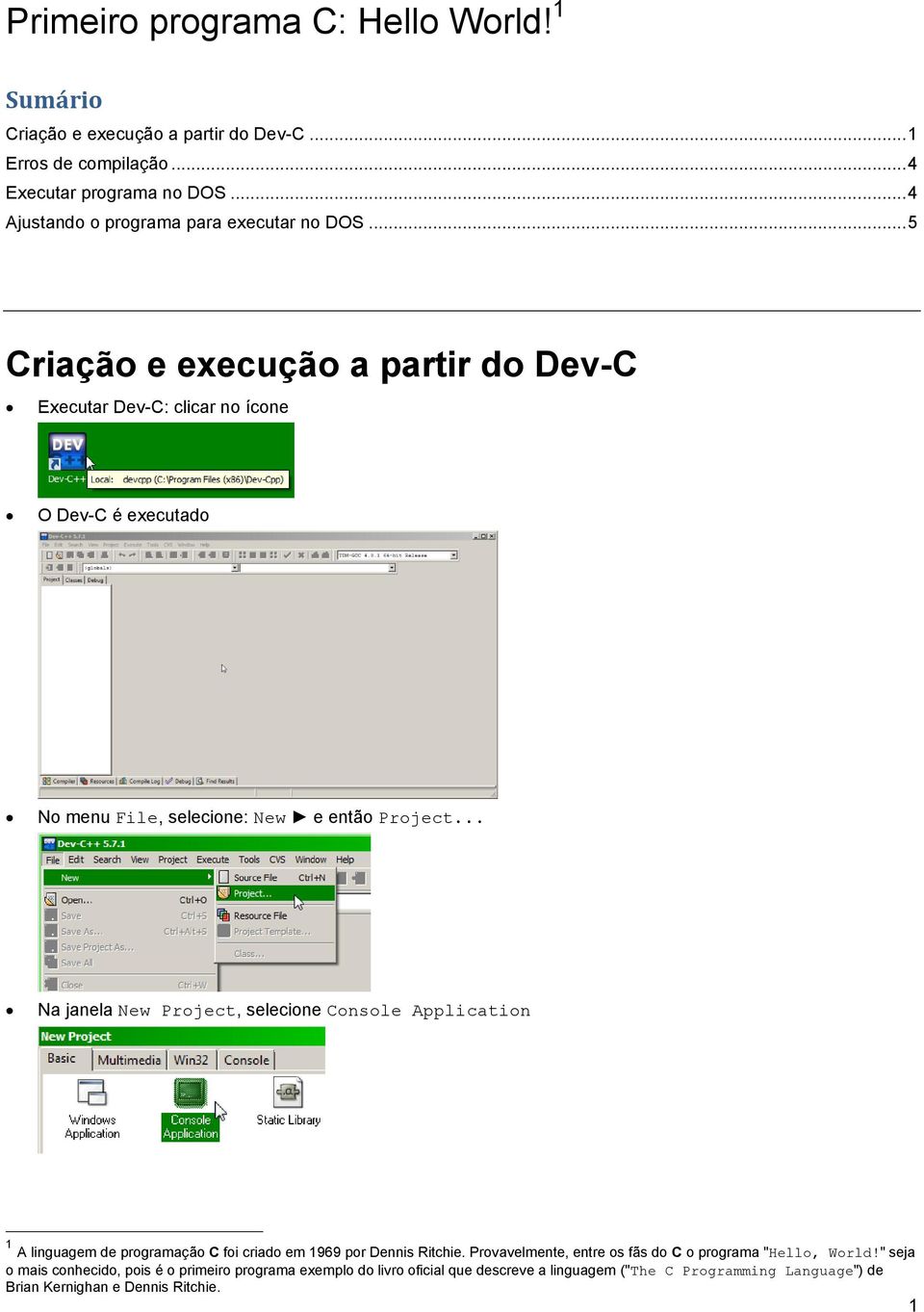 .. 5 Criação e execução a partir do Dev-C Executar Dev-C: clicar no ícone O Dev-C é executado No menu File, selecione: New e então Project.