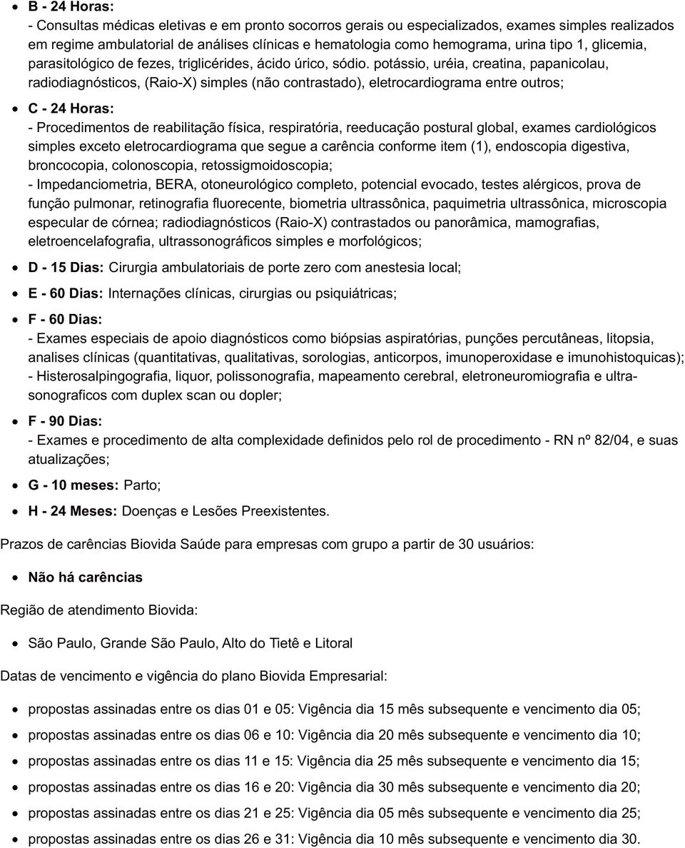 potássio, uréia, creatina, papanicolau, radiodiagnósticos, (Raio-X) simples (não contrastado), eletrocardiograma entre outros; C - 24 Horas: - Procedimentos de reabilitação física, respiratória,