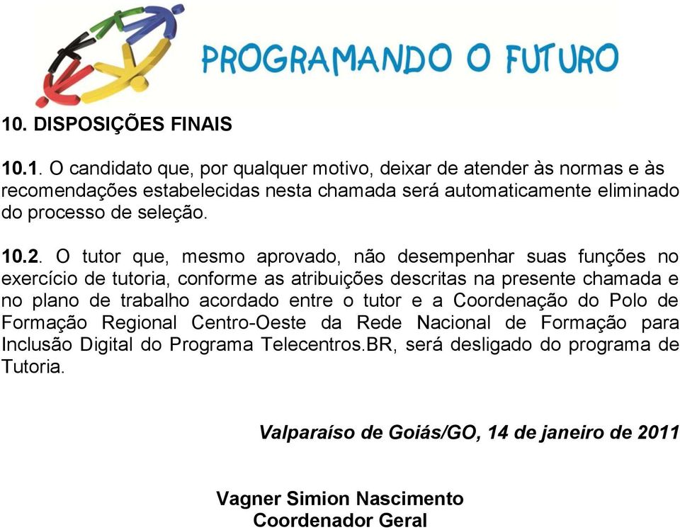 O tutor que, mesmo aprovado, não desempenhar suas funções no exercício de tutoria, conforme as atribuições descritas na presente chamada e no plano de trabalho