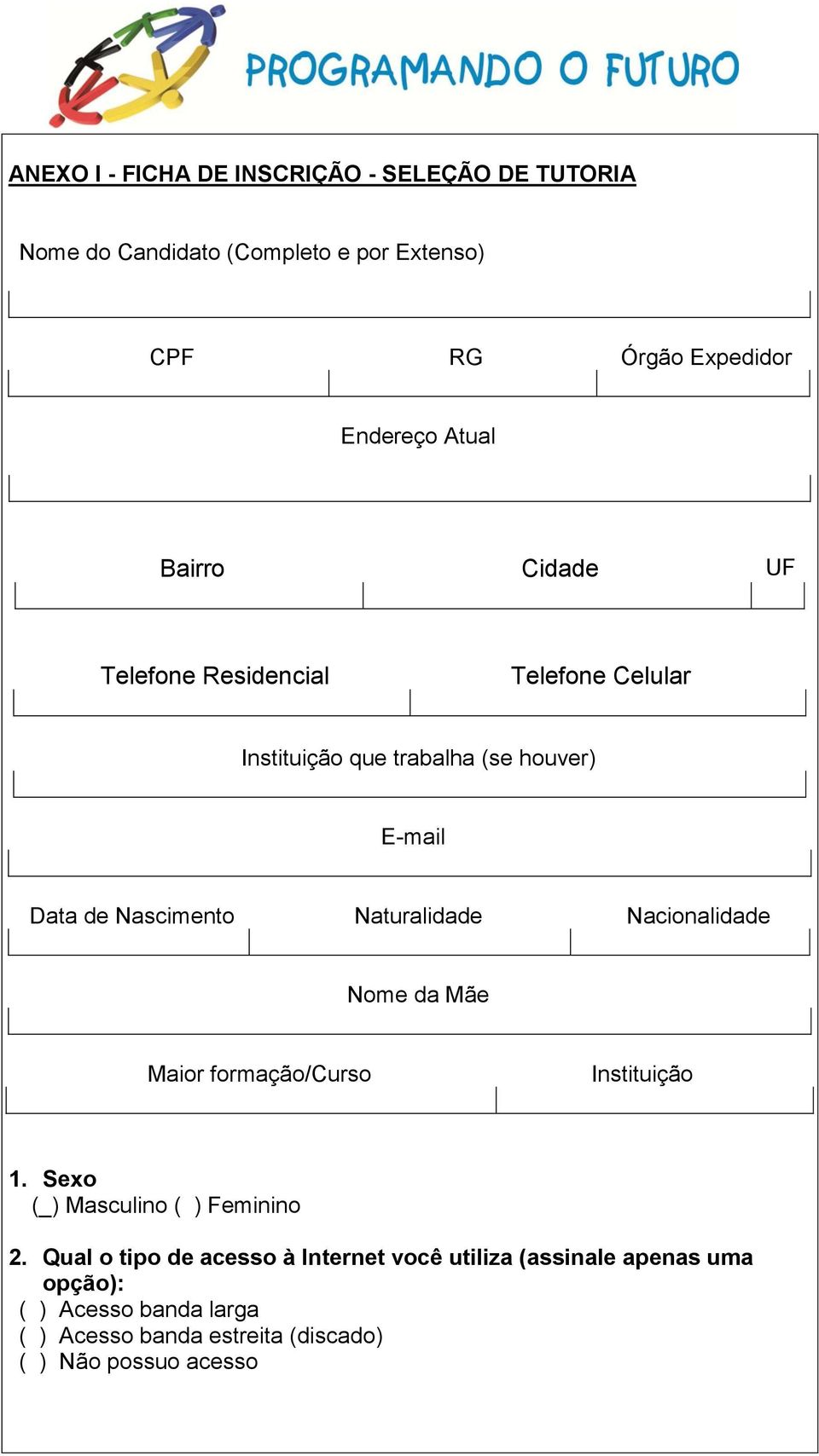 Naturalidade Nacionalidade Nome da Mãe Maior formação/curso Instituição 1. Sexo (_) Masculino ( ) Feminino 2.