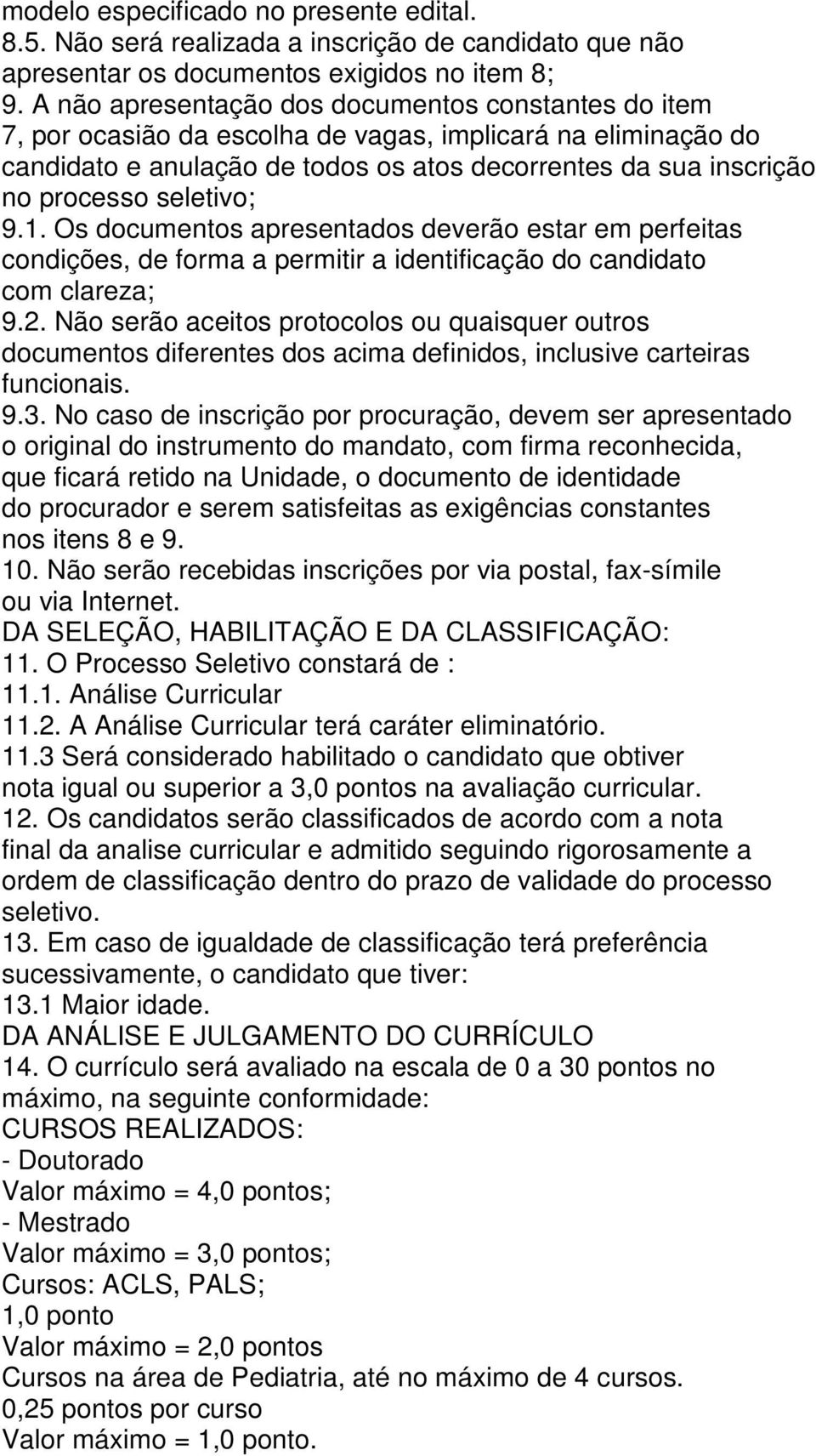 seletivo; 9.1. Os documentos apresentados deverão estar em perfeitas condições, de forma a permitir a identificação do candidato com clareza; 9.2.