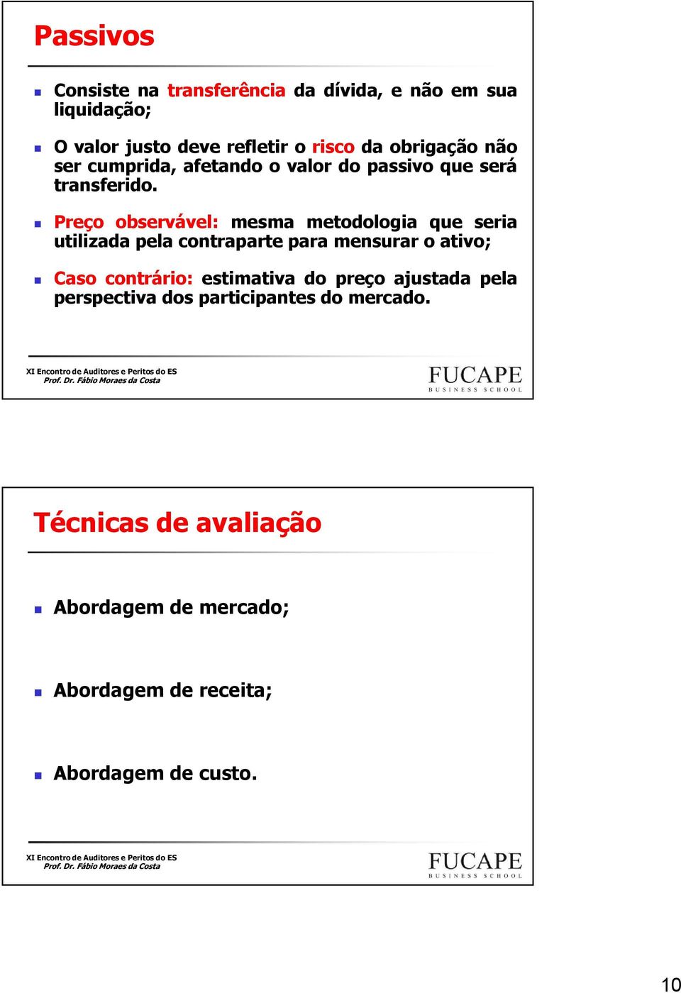 Preço observável: mesma metodologia que seria utilizada pela contraparte para mensurar o ativo; Caso contrário: