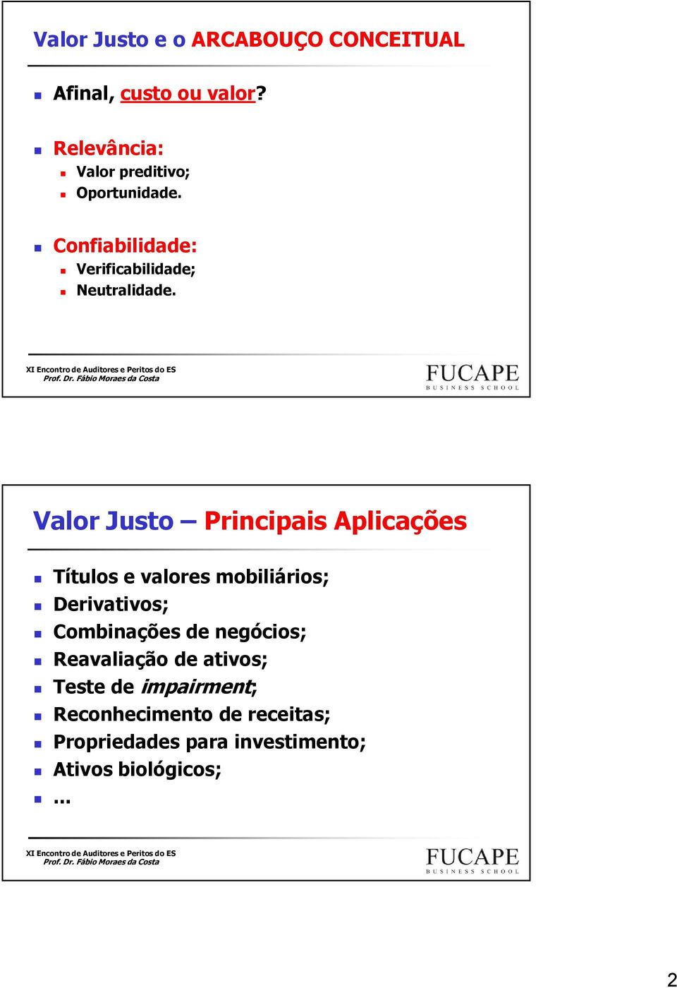 Valor Justo Principais Aplicações Títulos e valores mobiliários; Derivativos; Combinações de