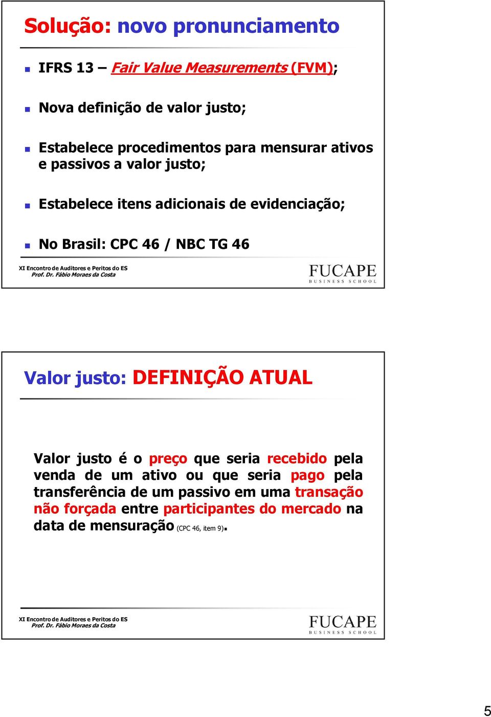 46 / NBC TG 46 Valor justo: DEFINIÇÃO ATUAL Valor justo é o preço que seria recebido pela venda de um ativo ou que seria