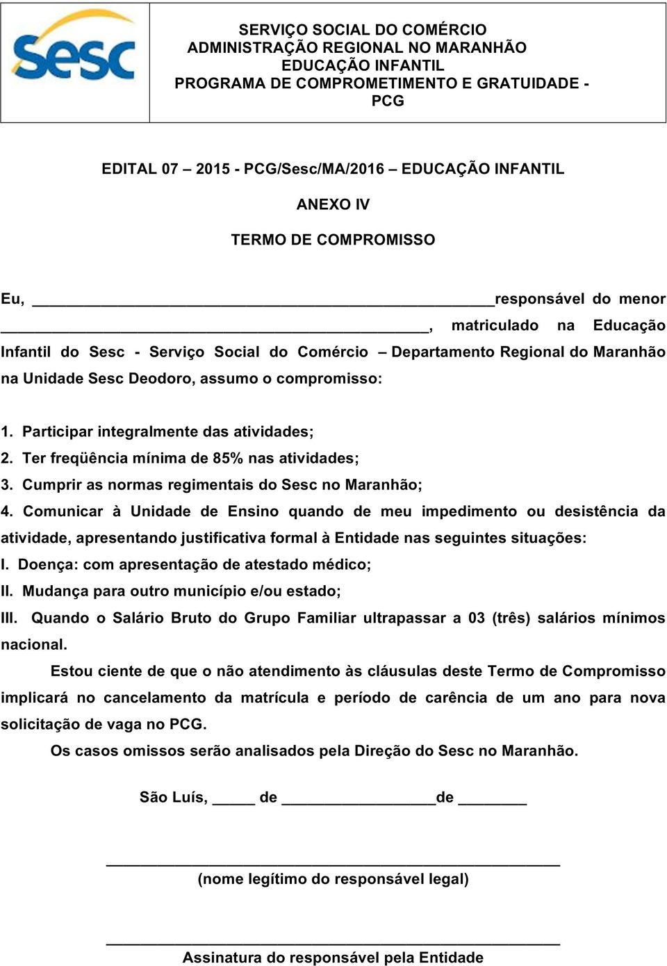 Comunicar à Unidade de Ensino quando de meu impedimento ou desistência da atividade, apresentando justificativa formal à Entidade nas seguintes situações: I.