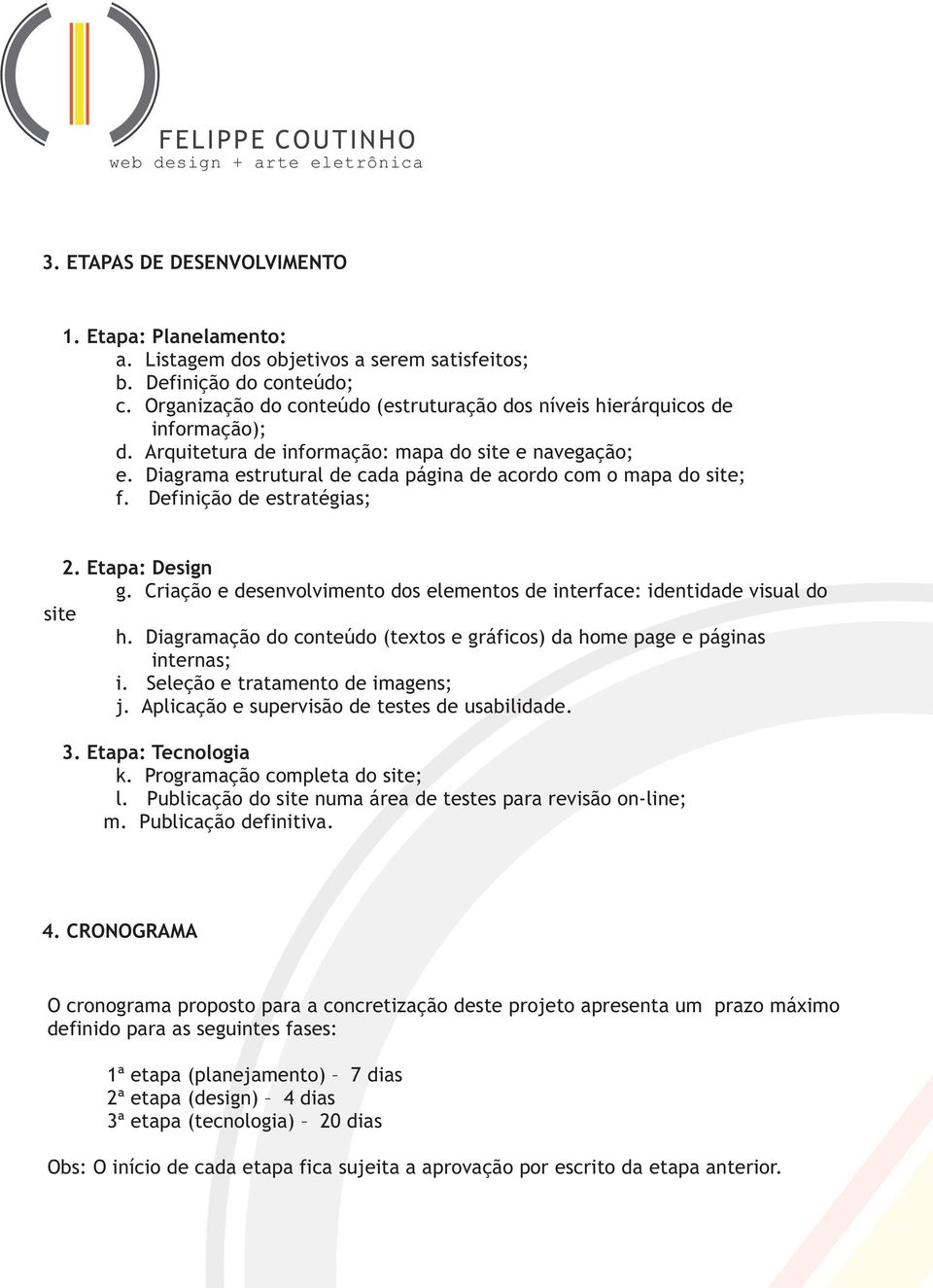 Diagrama estrutural de cada página de acordo com o mapa do site; f. Definição de estratégias; 2. Etapa: Design g. Criação e desenvolvimento dos elementos de interface: identidade visual do site h.