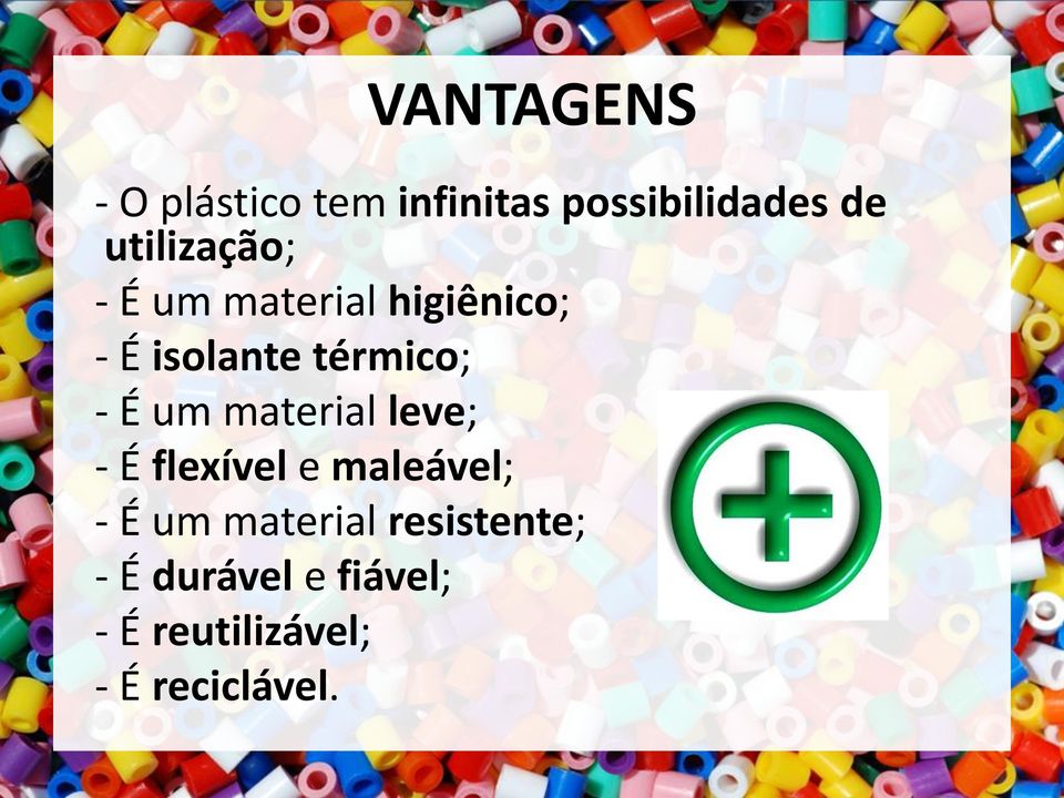 - É um material leve; - É flexível e maleável; - É um