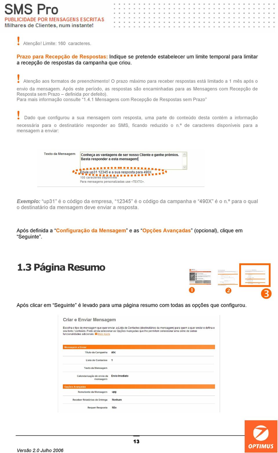 Após este período, as respostas são encaminhadas para as Mensagens com Recepção de Resposta sem Prazo definida por defeito). Para mais informação consulte 1.4.