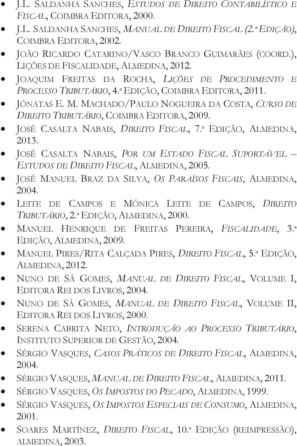 JÓNATAS E. M. MACHADO/PAULO NOGUEIRA DA COSTA, CURSO DE DIREITO TRIBUTÁRIO, COIMBRA EDITORA, 2009. JOSÉ CASALTA NABAIS, DIREITO FISCAL, 7.ª EDIÇÃO, ALMEDINA, 2013.