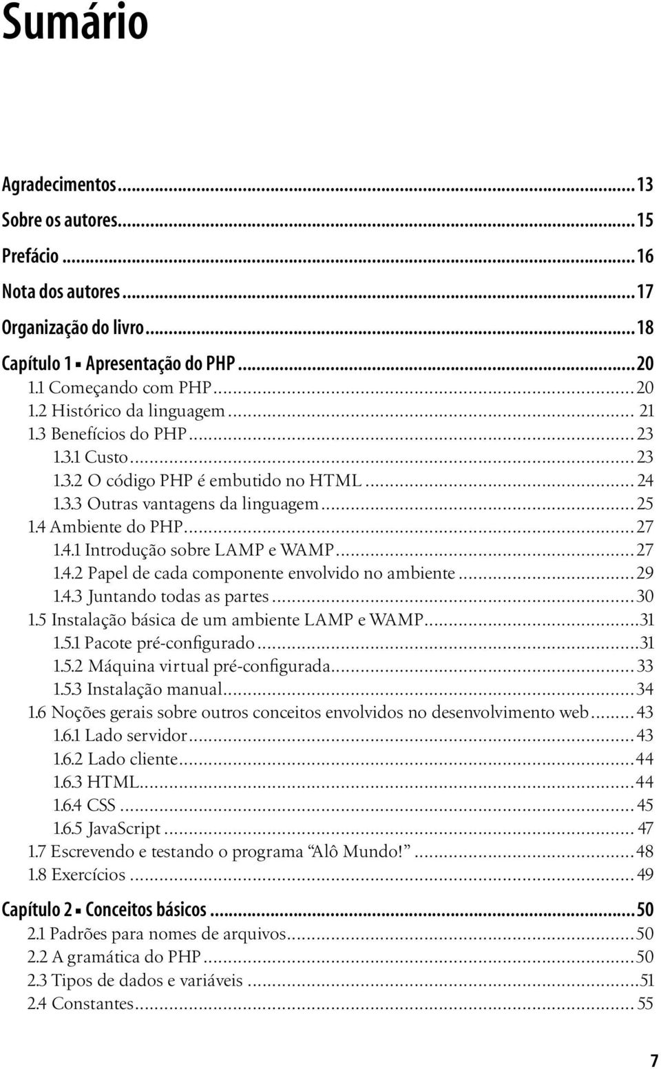 ..29 1.4.3 Juntando todas as partes...30 1.5 Instalação básica de um ambiente LAMP e WAMP...31 1.5.1 Pacote pré-configurado...31 1.5.2 Máquina virtual pré-configurada...33 1.5.3 Instalação manual.