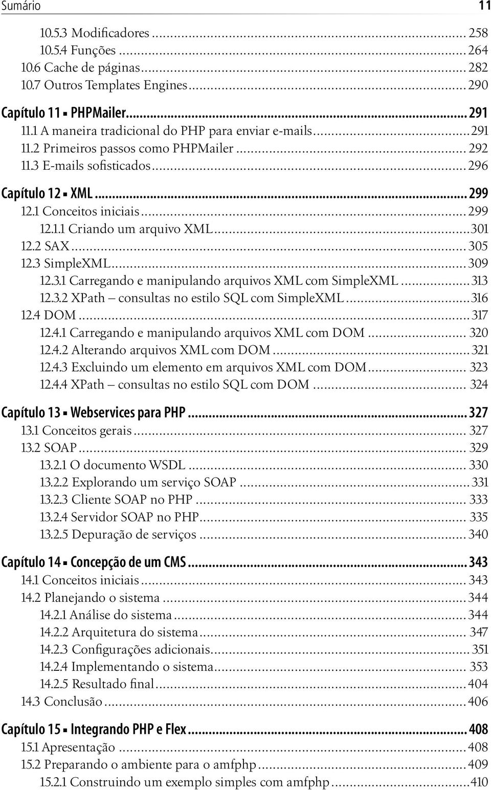 ..301 12.2 SAX... 305 12.3 SimpleXML...309 12.3.1 Carregando e manipulando arquivos XML com SimpleXML...313 12.3.2 XPath consultas no estilo SQL com SimpleXML...316 12.4 