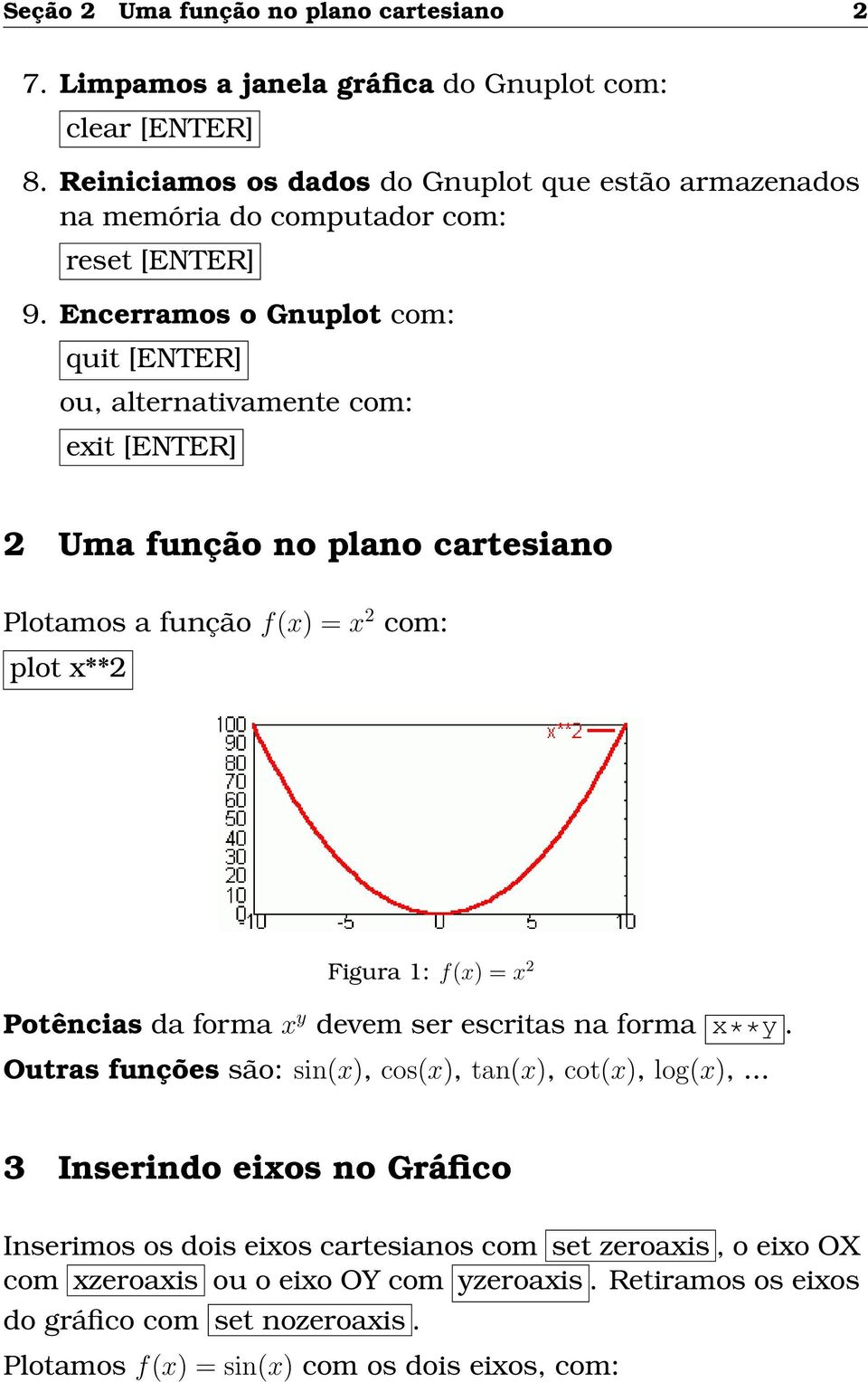 Encerramos o Gnuplot com: quit [ENTER] ou, alternativamente com: exit [ENTER] 2 Uma função no plano cartesiano Plotamos a função f(x) = x 2 com: plot x**2 Figura 1: f(x) = x 2
