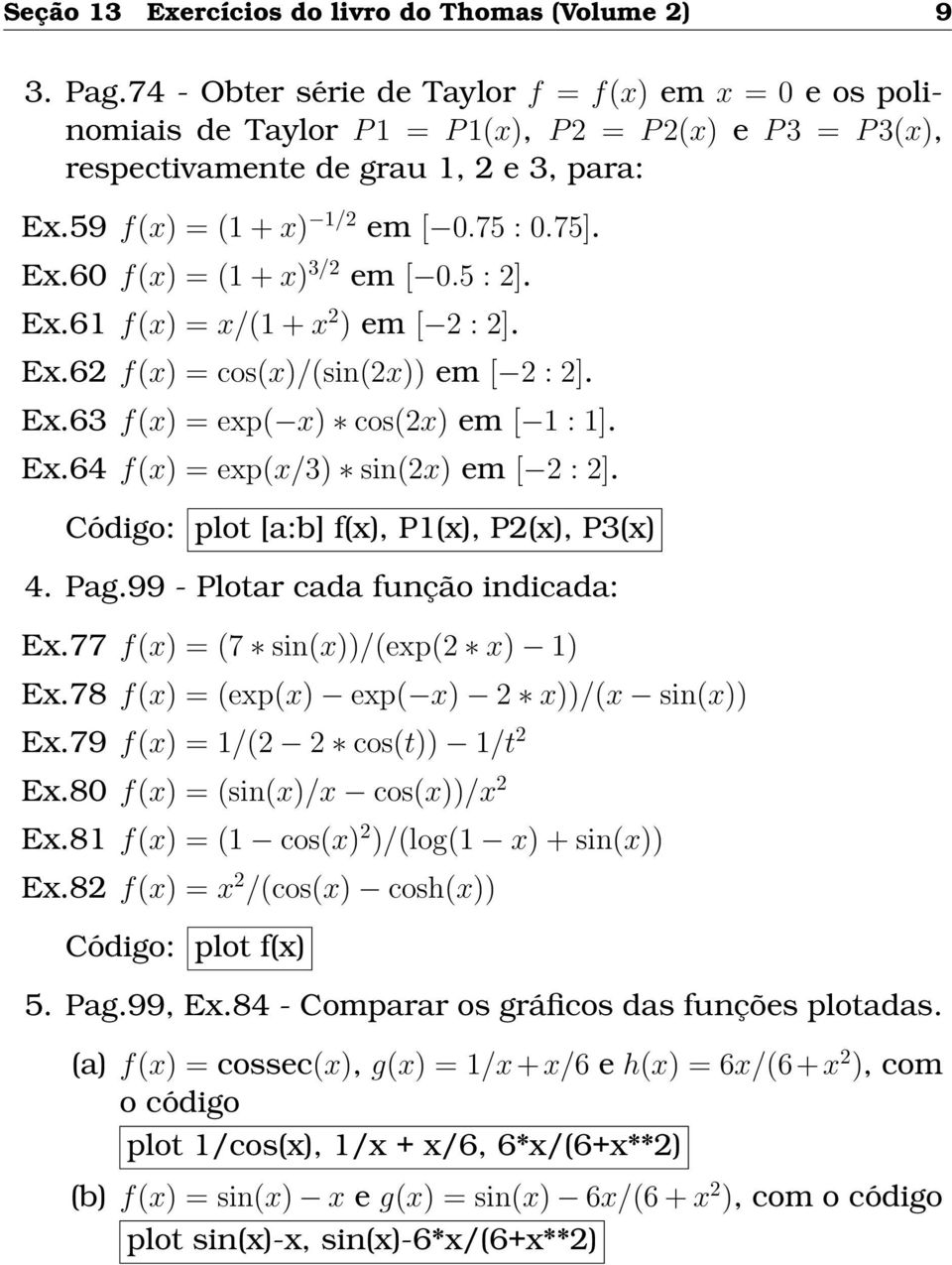 Ex.60 f(x) = (1 + x) 3/2 em [ 0.5 : 2]. Ex.61 f(x) = x/(1 + x 2 ) em [ 2 : 2]. Ex.62 f(x) = cos(x)/(sin(2x)) em [ 2 : 2]. Ex.63 f(x) = exp( x) cos(2x) em [ 1 : 1]. Ex.64 f(x) = exp(x/3) sin(2x) em [ 2 : 2].