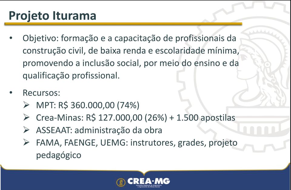 qualificação profissional. Recursos: MPT: R$ 360.000,00 (74%) Crea-Minas: R$ 127.