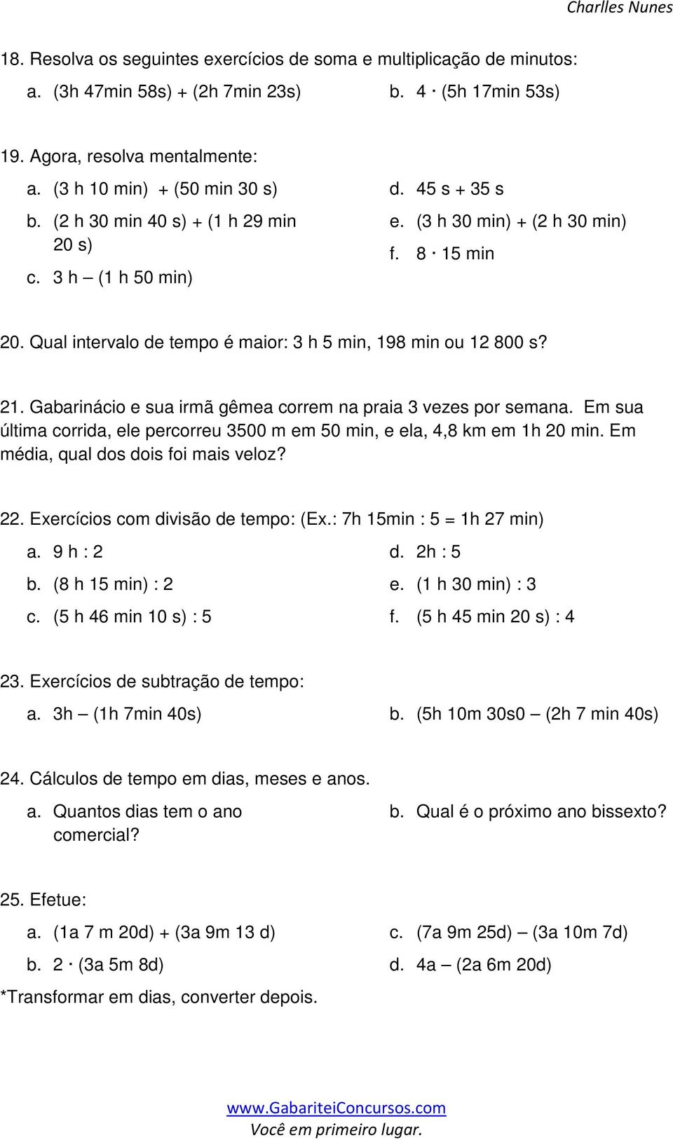 Qual intervalo de tempo é maior: 3 h 5 min, 198 min ou 12 800 s? 21. Gabarinácio e sua irmã gêmea correm na praia 3 vezes por semana.