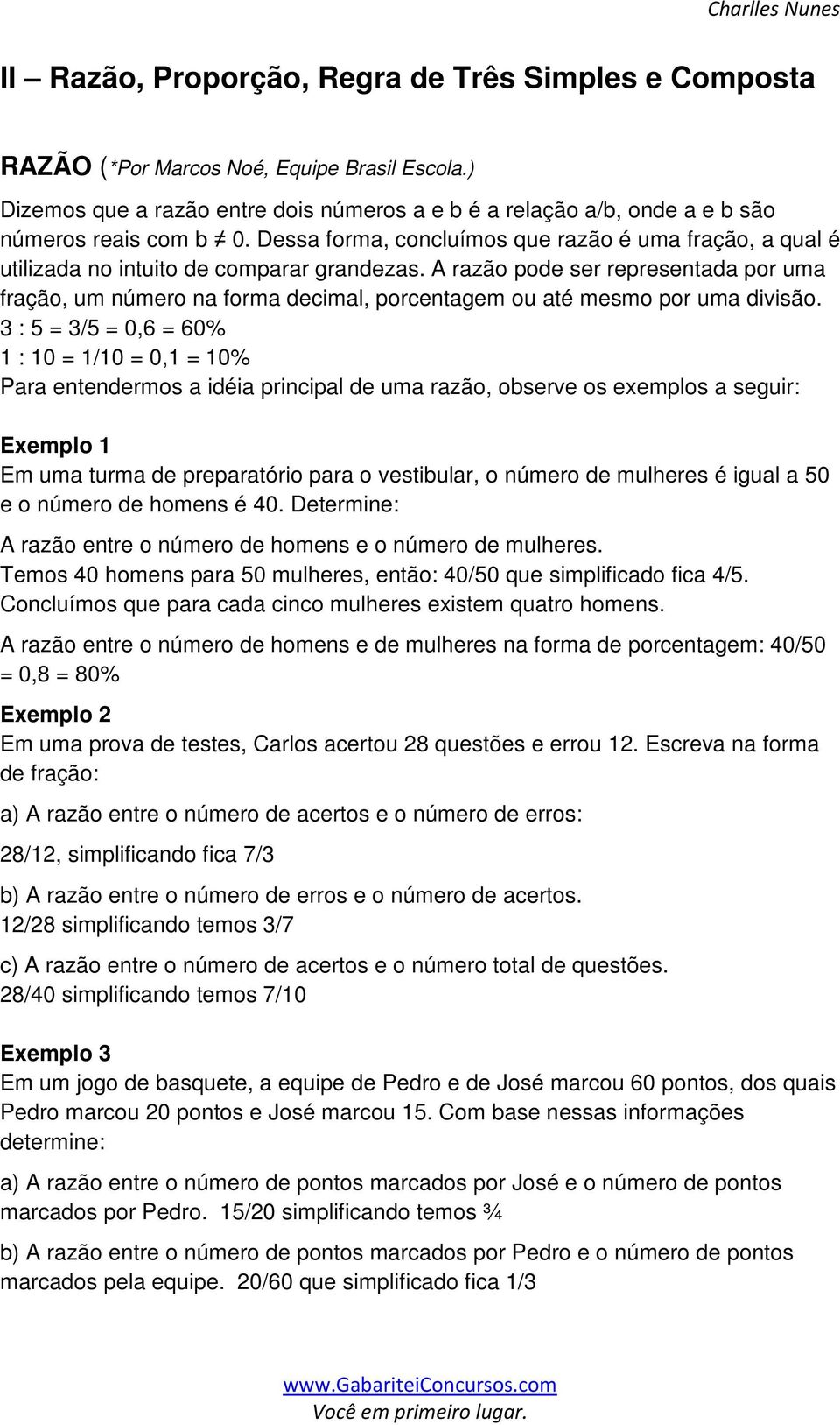 Dessa forma, concluímos que razão é uma fração, a qual é utilizada no intuito de comparar grandezas.