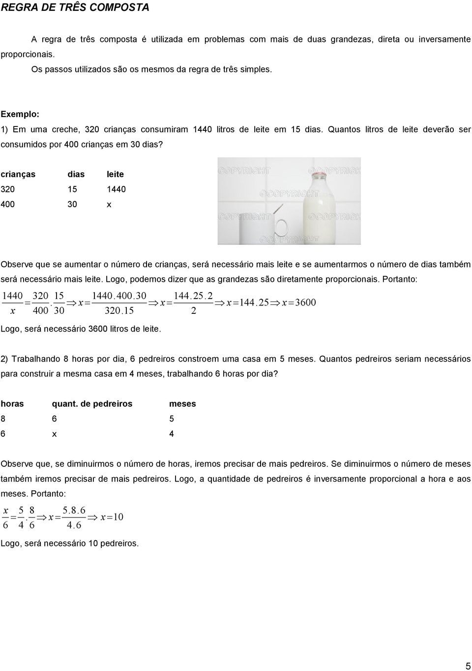 crianças dias leite 320 15 1440 400 30 x Observe que se aumentar o número de crianças, será necessário mais leite e se aumentarmos o número de dias também será necessário mais leite.