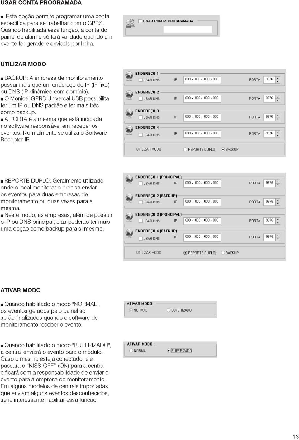 UTILIZAR MODO BACKUP: A empresa de monitoramento possui mais que um endereço de IP (IP fixo) ou DNS (IP dinâmico com domínio).