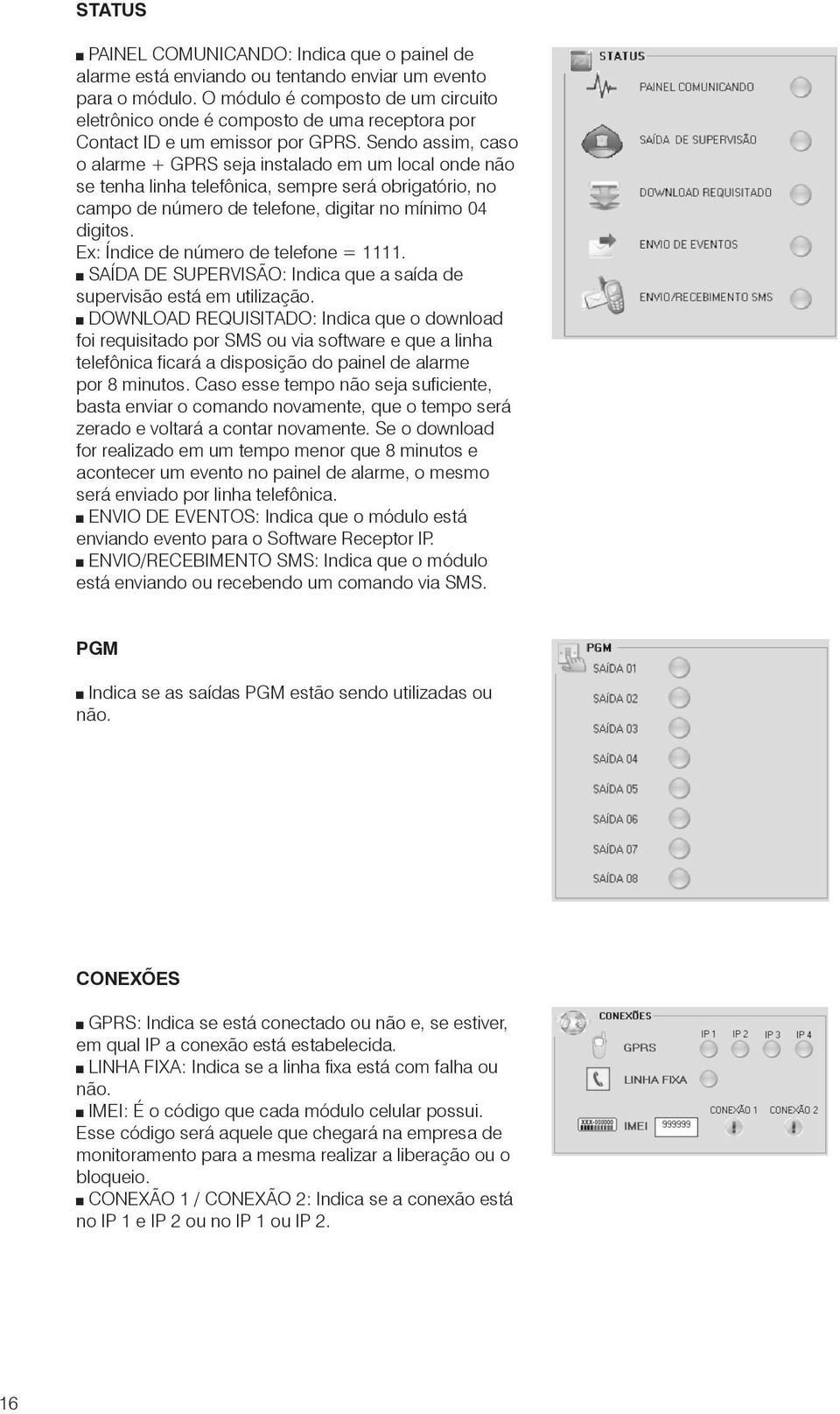 Sendo assim, caso o alarme + GPRS seja instalado em um local onde não se tenha linha telefônica, sempre será obrigatório, no campo de número de telefone, digitar no mínimo 04 digitos.