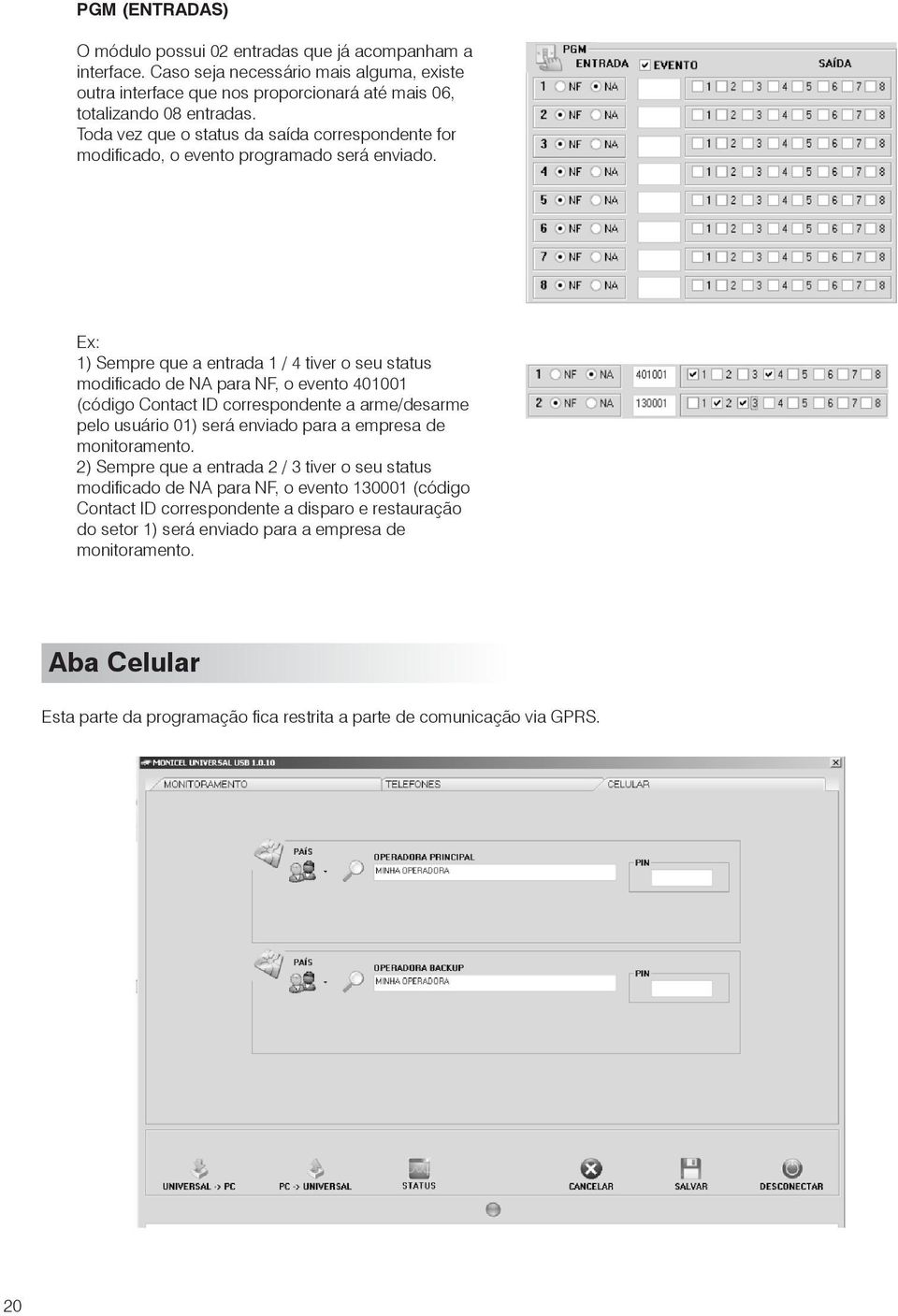 Ex: 1) Sempre que a entrada 1 / 4 tiver o seu status modificado de NA para NF, o evento 401001 (código Contact ID correspondente a arme/desarme pelo usuário 01) será enviado para a empresa de