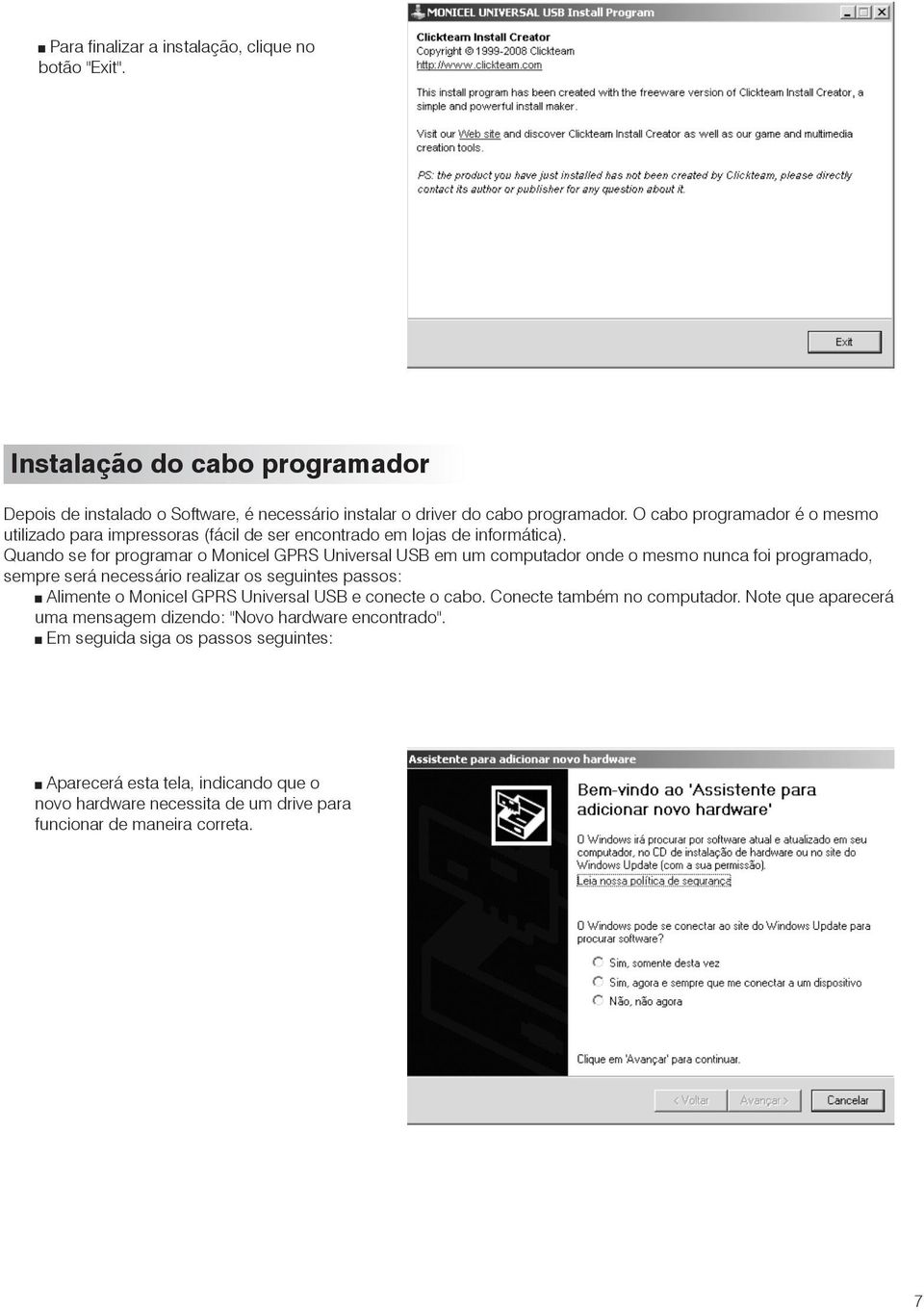 Quando se for programar o Monicel GPRS Universal USB em um computador onde o mesmo nunca foi programado, sempre será necessário realizar os seguintes passos: Alimente o Monicel GPRS