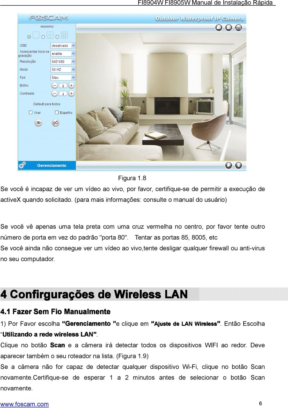 Tentar as portas 85, 8005, etc Se você ainda não consegue ver um vídeo ao vivo,tente desligar qualquer firewall ou anti-virus no seu computador. 4 Confirguraçõ ções de Wireless LAN 4.