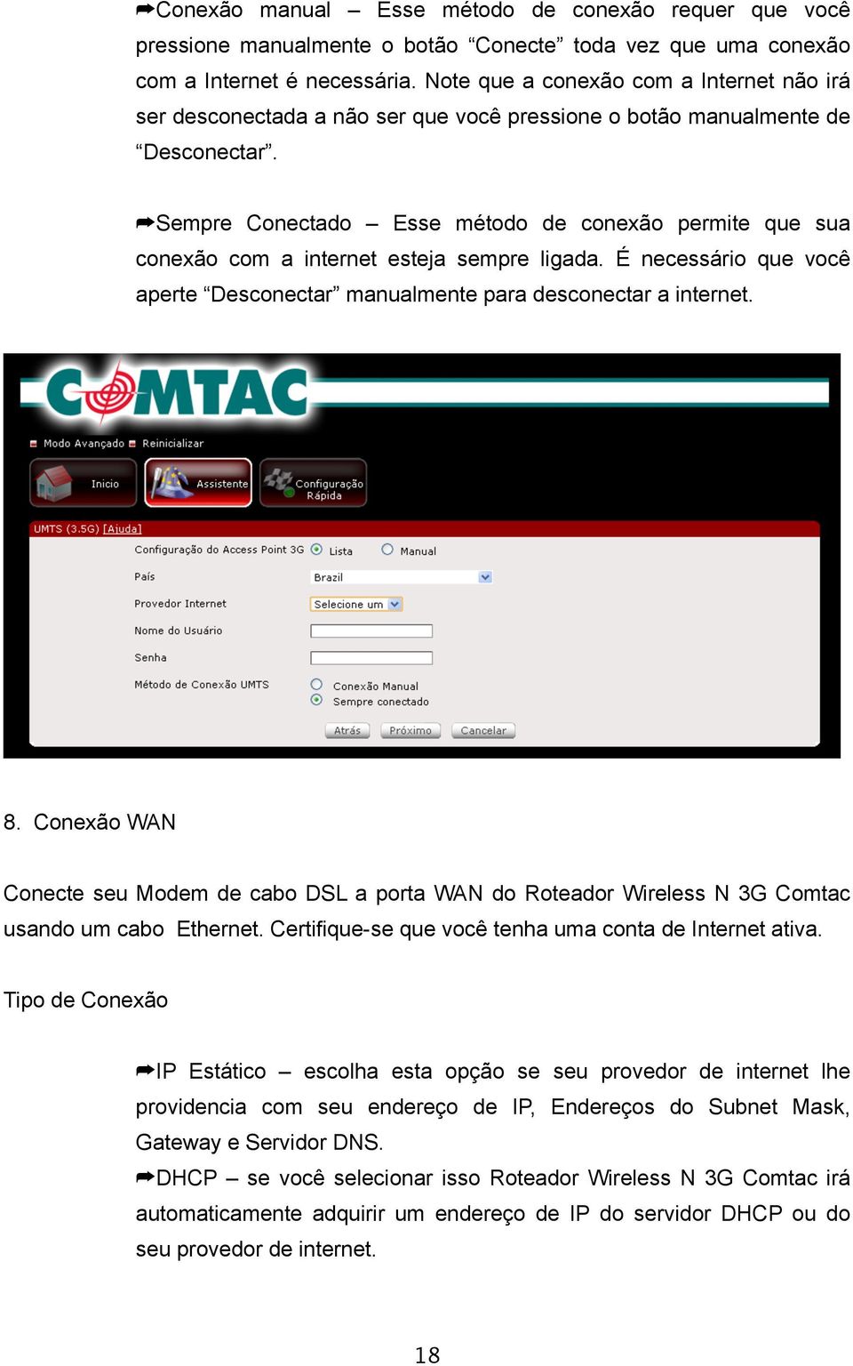 Sempre Conectado Esse método de conexão permite que sua conexão com a internet esteja sempre ligada. É necessário que você aperte Desconectar manualmente para desconectar a internet. 8.