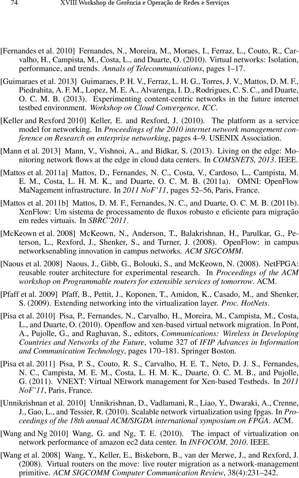 M. F., Piedrahita, A. F. M., Lopez, M. E. A., Alvarenga, I. D., Rodrigues, C. S. C., and Duarte, O. C. M. B. (2013). Experimenting content-centric networks in the future internet testbed environment.