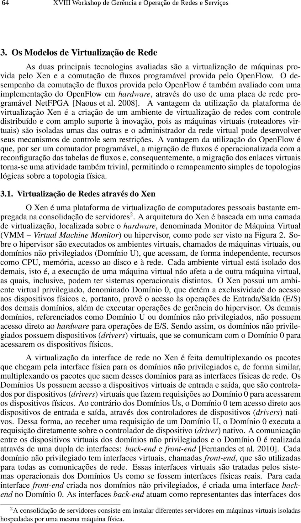 O desempenho da comutação de fluxos provida pelo OpenFlow é também avaliado com uma implementação do OpenFlow em hardware, através do uso de uma placa de rede programável NetFPGA [Naous et al. 2008].