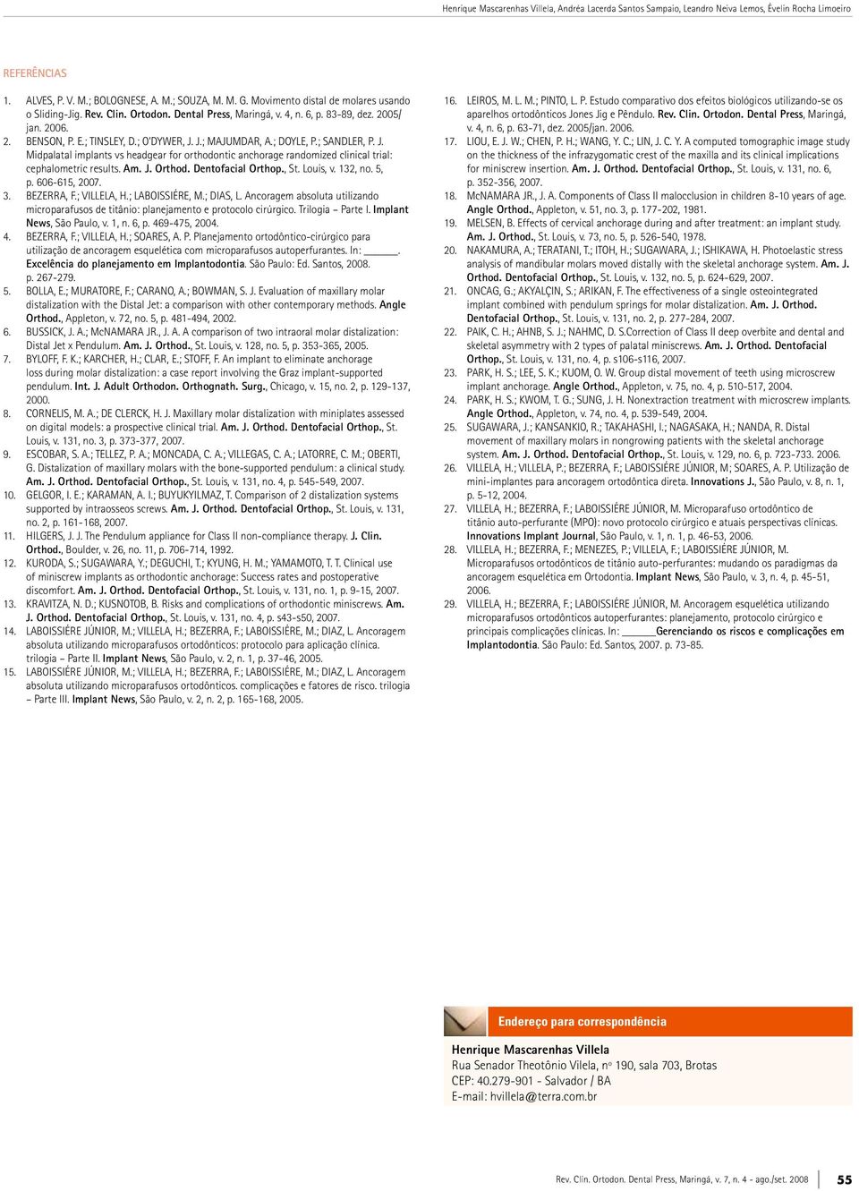 ; DOYLE, P.; SANDLER, P. J. Midpalatal implants vs headgear for orthodontic anchorage randomized clinical trial: cephalometric results. Am. J. Orthod. Dentofacial Orthop., St. Louis, v. 132, no. 5, p.