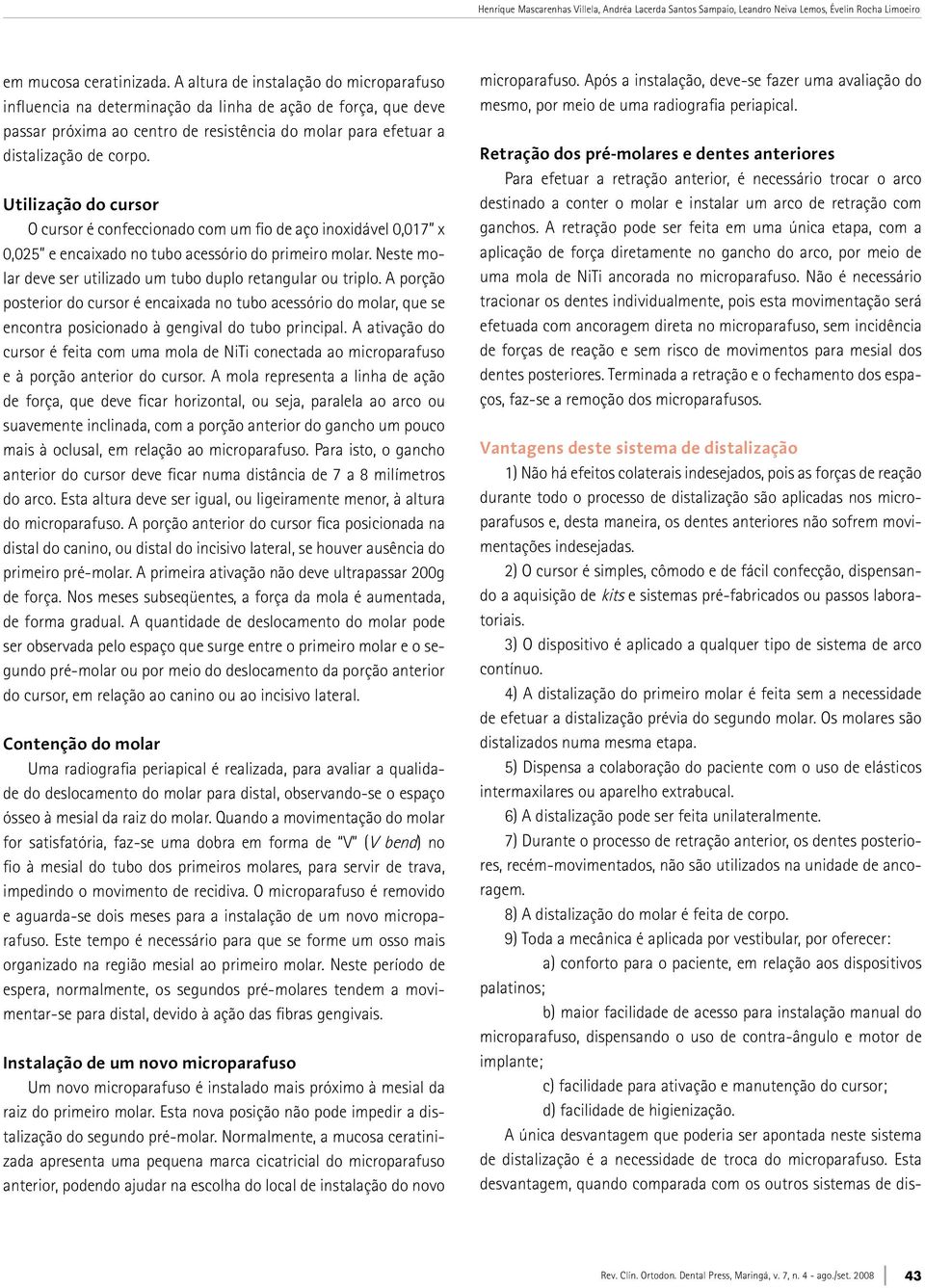 Utilização do cursor O cursor é confeccionado com um fio de aço inoxidável 0,017 x 0,025 e encaixado no tubo acessório do primeiro molar.