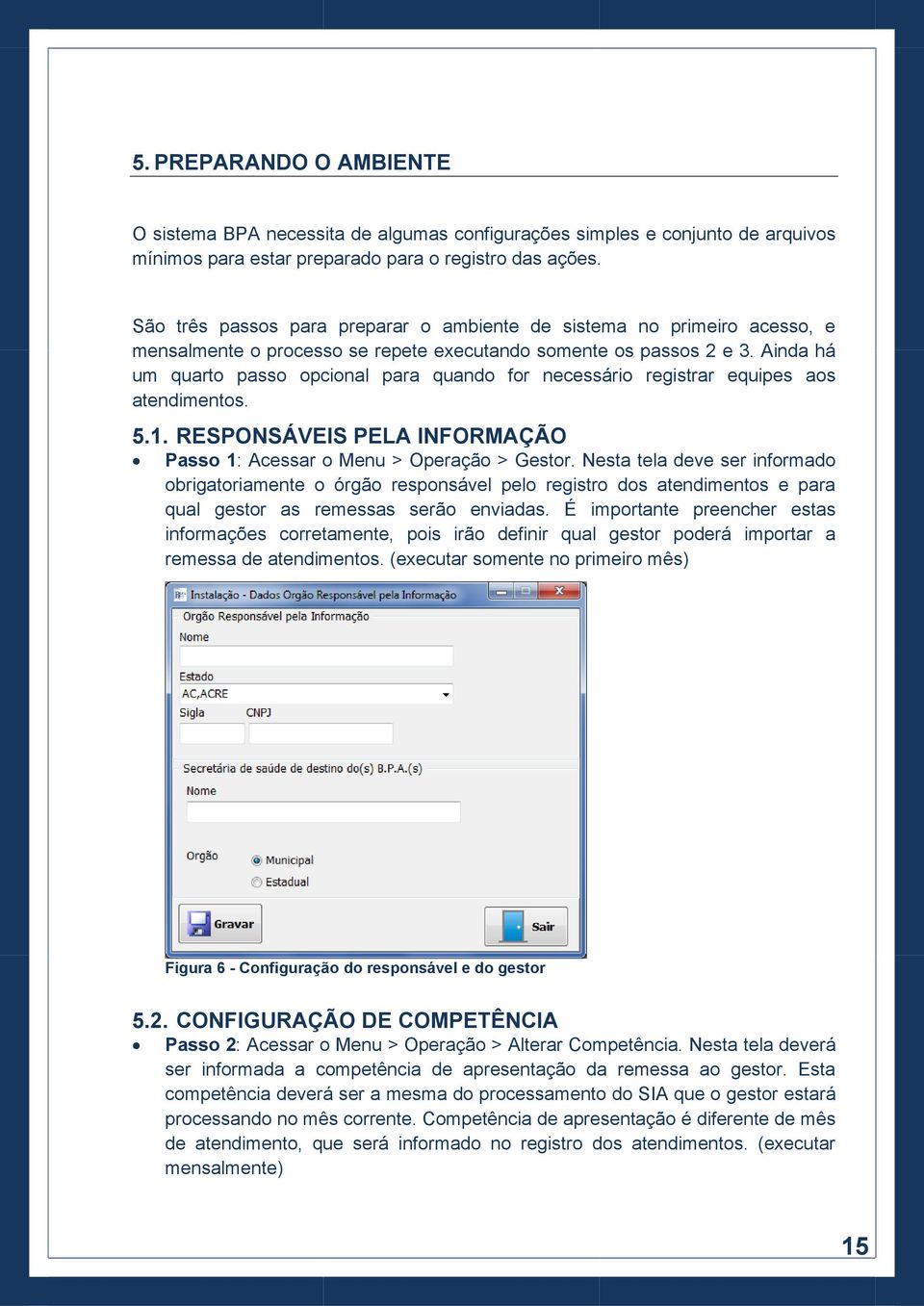 Ainda há um quarto passo opcional para quando for necessário registrar equipes aos atendimentos. 5.1. RESPONSÁVEIS PELA INFORMAÇÃO Passo 1: Acessar o Menu > Operação > Gestor.