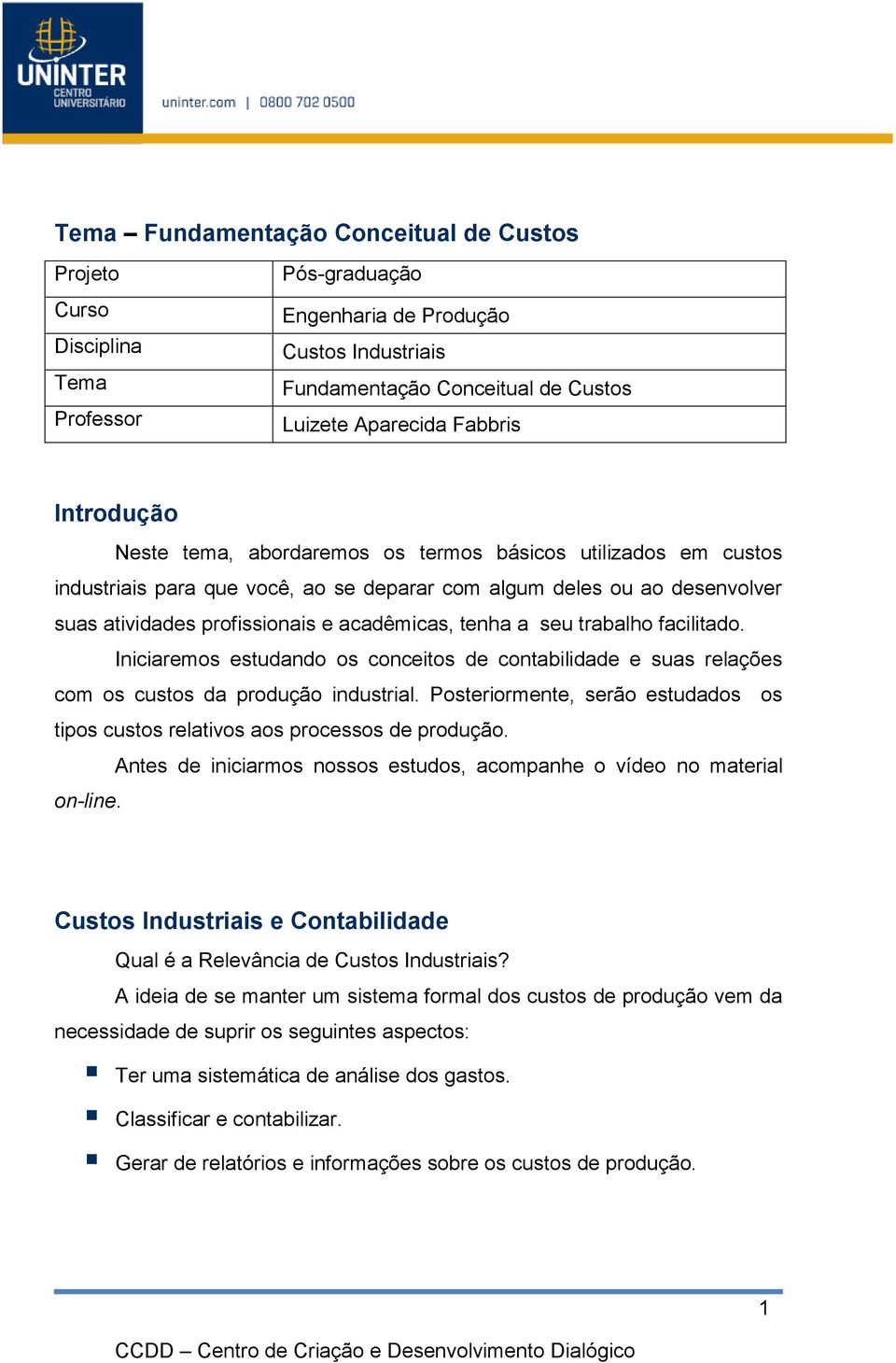 a seu trabalho facilitado. Iniciaremos estudando os conceitos de contabilidade e suas relações com os custos da produção industrial.