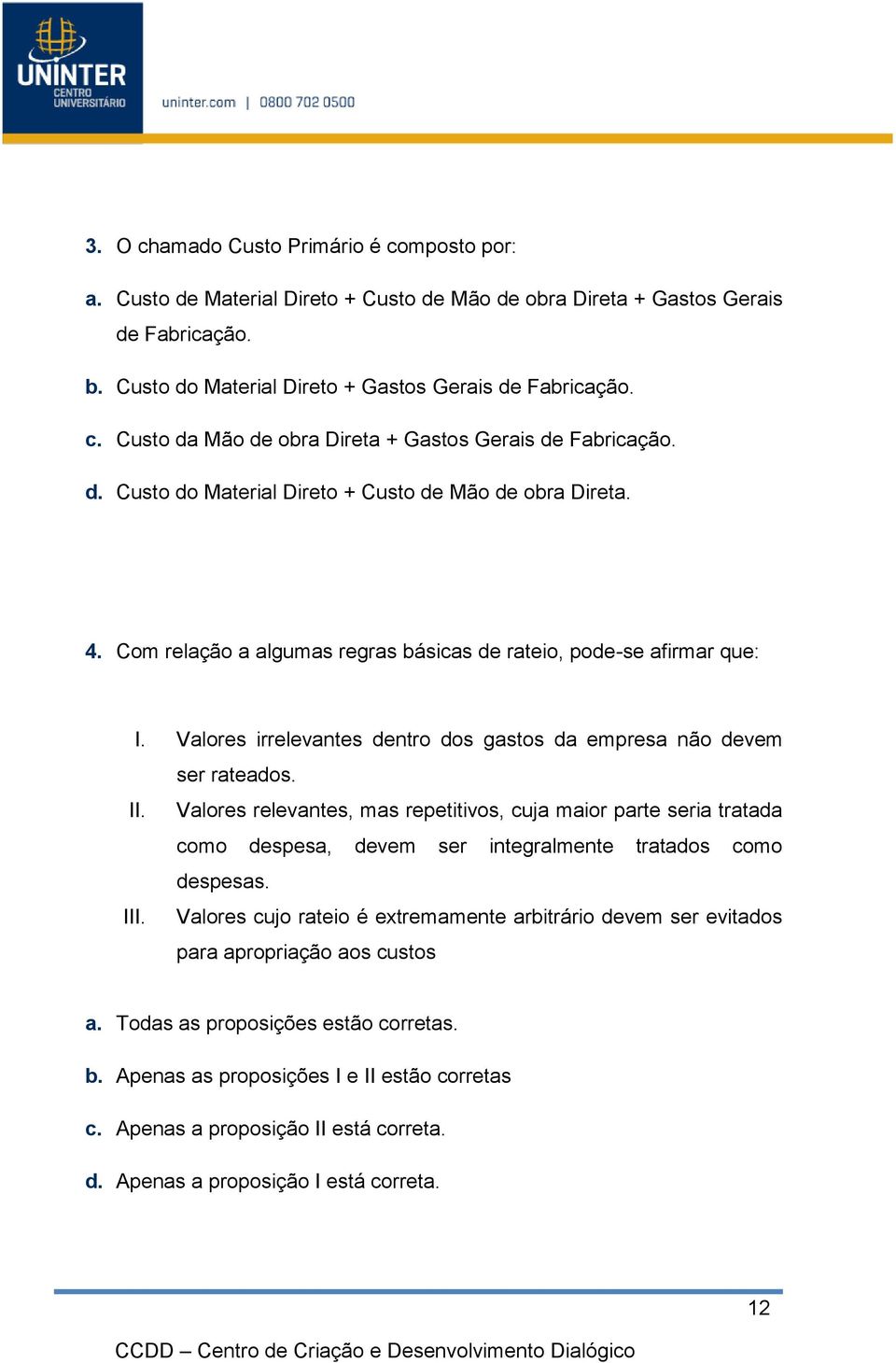 Valores irrelevantes dentro dos gastos da empresa não devem ser rateados. II.