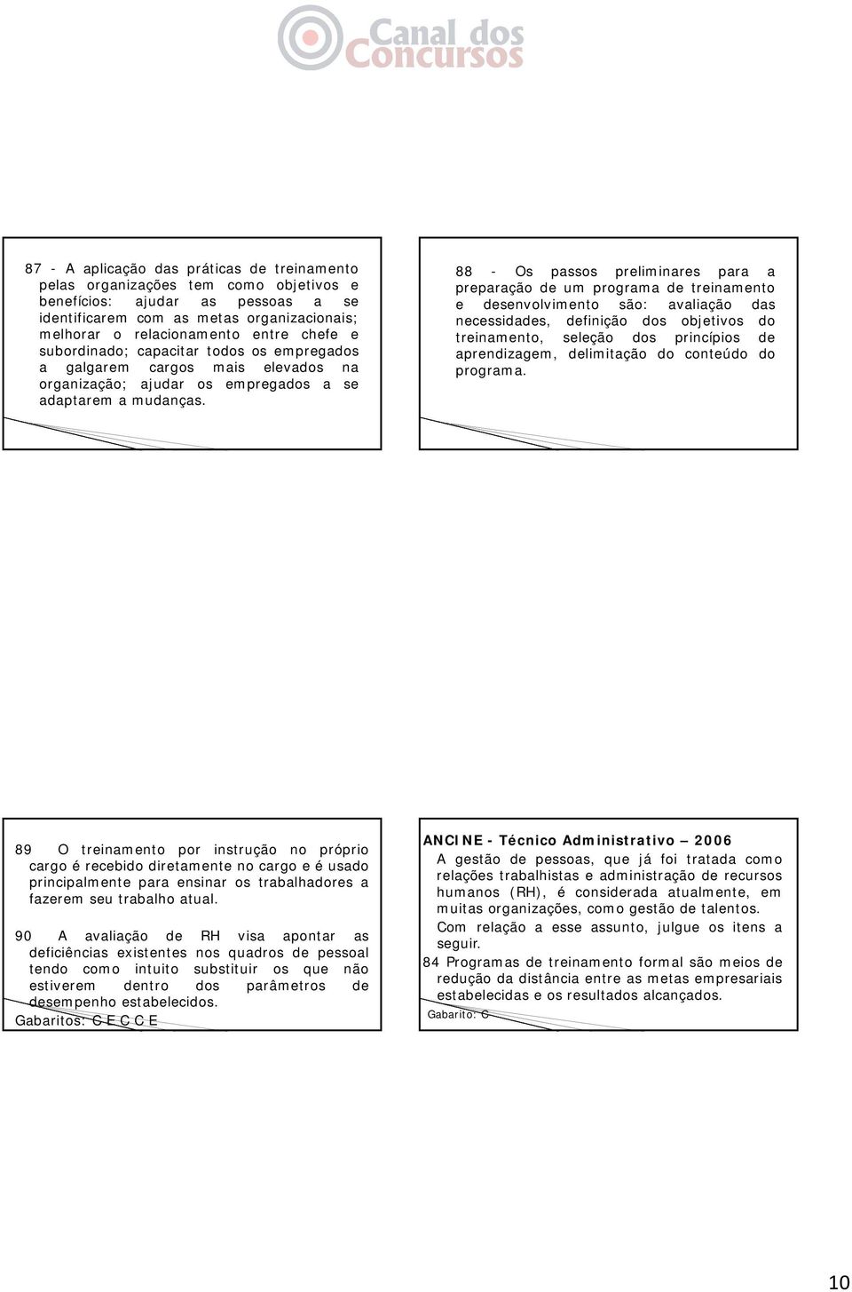 88 - Os passos preliminares para a preparação de um programa de treinamento e desenvolvimento são: avaliação das necessidades, definição dos objetivos do treinamento, seleção dos princípios p de