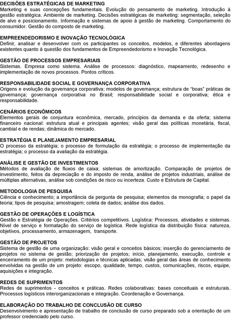 EMPREENDEDORISMO E INOVAÇÃO TECNOLÓGICA Definir, analisar e desenvolver com os participantes os conceitos, modelos, e diferentes abordagens existentes quanto à questão dos fundamentos de