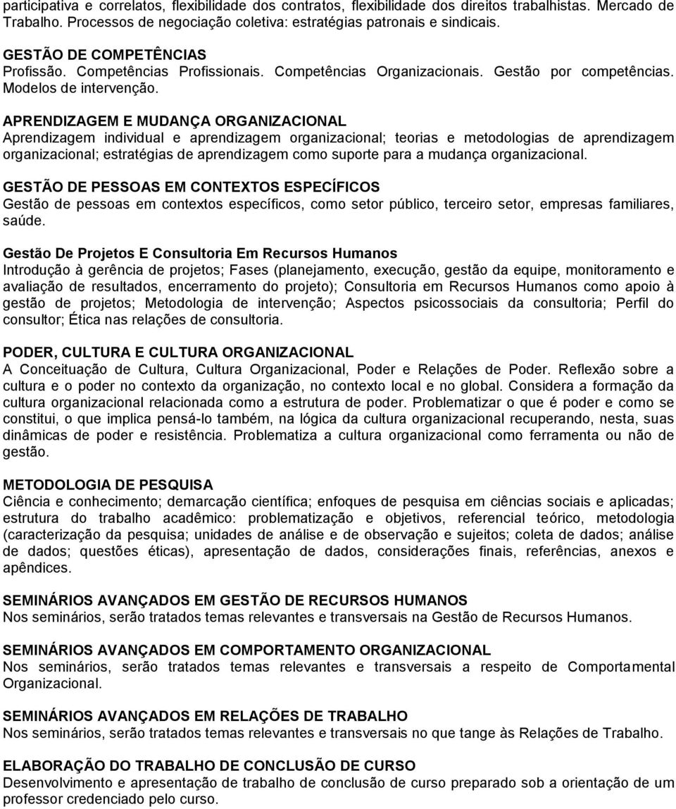 APRENDIZAGEM E MUDANÇA ORGANIZACIONAL Aprendizagem individual e aprendizagem organizacional; teorias e metodologias de aprendizagem organizacional; estratégias de aprendizagem como suporte para a