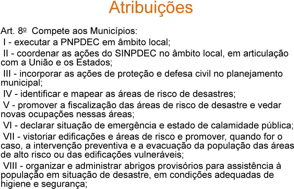 defesa civil no planejamento municipal; IV - identificar e mapear as áreas de risco de desastres; V - promover a fiscalização das áreas de risco de desastre e vedar novas ocupações nessas áreas; VI -