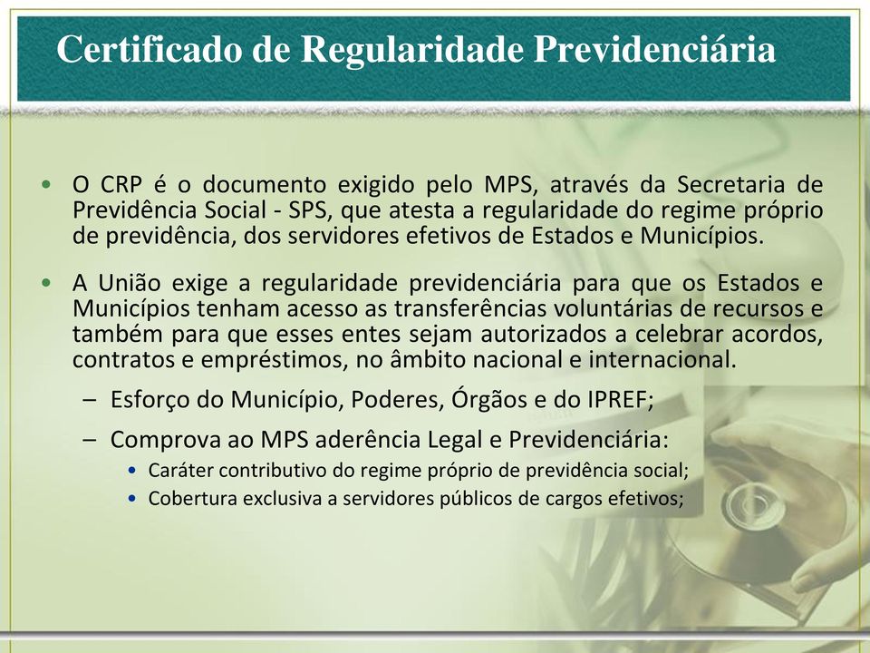 A União exige a regularidade previdenciária para que os Estados e Municípios tenham acesso as transferências voluntárias de recursos e também para que esses entes sejam autorizados