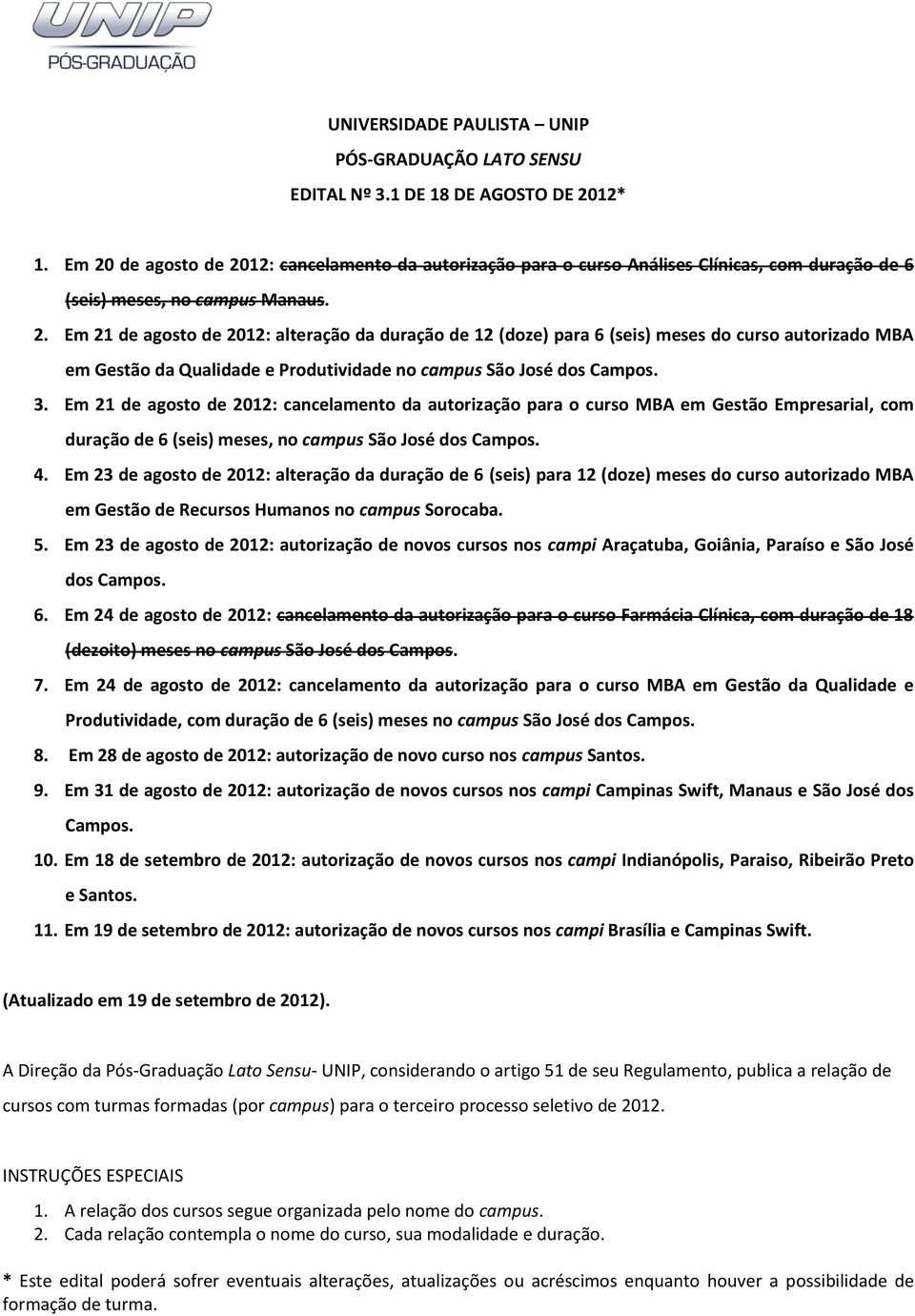 3. Em 21 de agosto de 2012: cancelamento da autorização para o curso MBA em Gestão Empresarial, com duração de 6 (seis) meses, no campus São José dos Campos. 4.