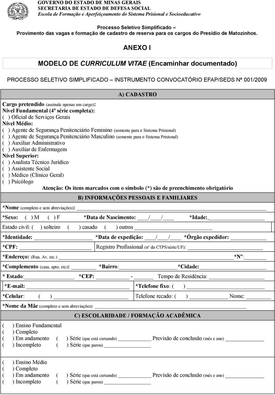 Auxiliar de Enfermagem Nível Superior: ( ) Analista Técnico Jurídico ( ) Assistente Social ( ) Médico (Clínico Geral) ( ) Psicólogo Atenção: Os itens marcados com o símbolo (*) são de preenchimento