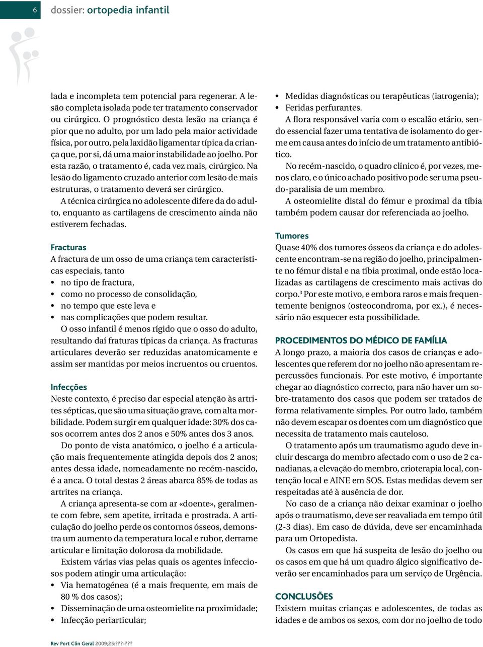 joelho. Por esta razão, o tratamento é, cada vez mais, cirúrgico. Na lesão do ligamento cruzado anterior com lesão de mais estruturas, o tratamento deverá ser cirúrgico.