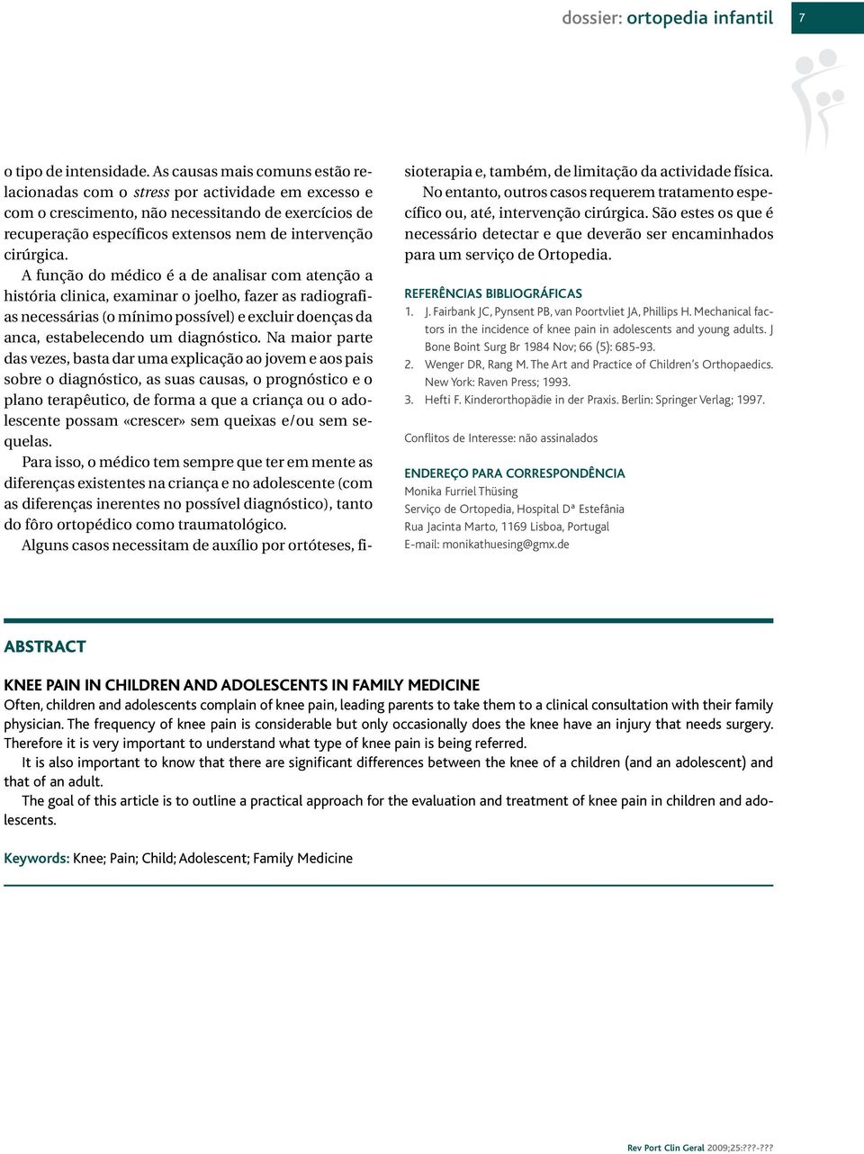 A função do médico é a de analisar com atenção a história clinica, examinar o joelho, fazer as radiografias necessárias (o mínimo possível) e excluir doenças da anca, estabelecendo um diagnóstico.